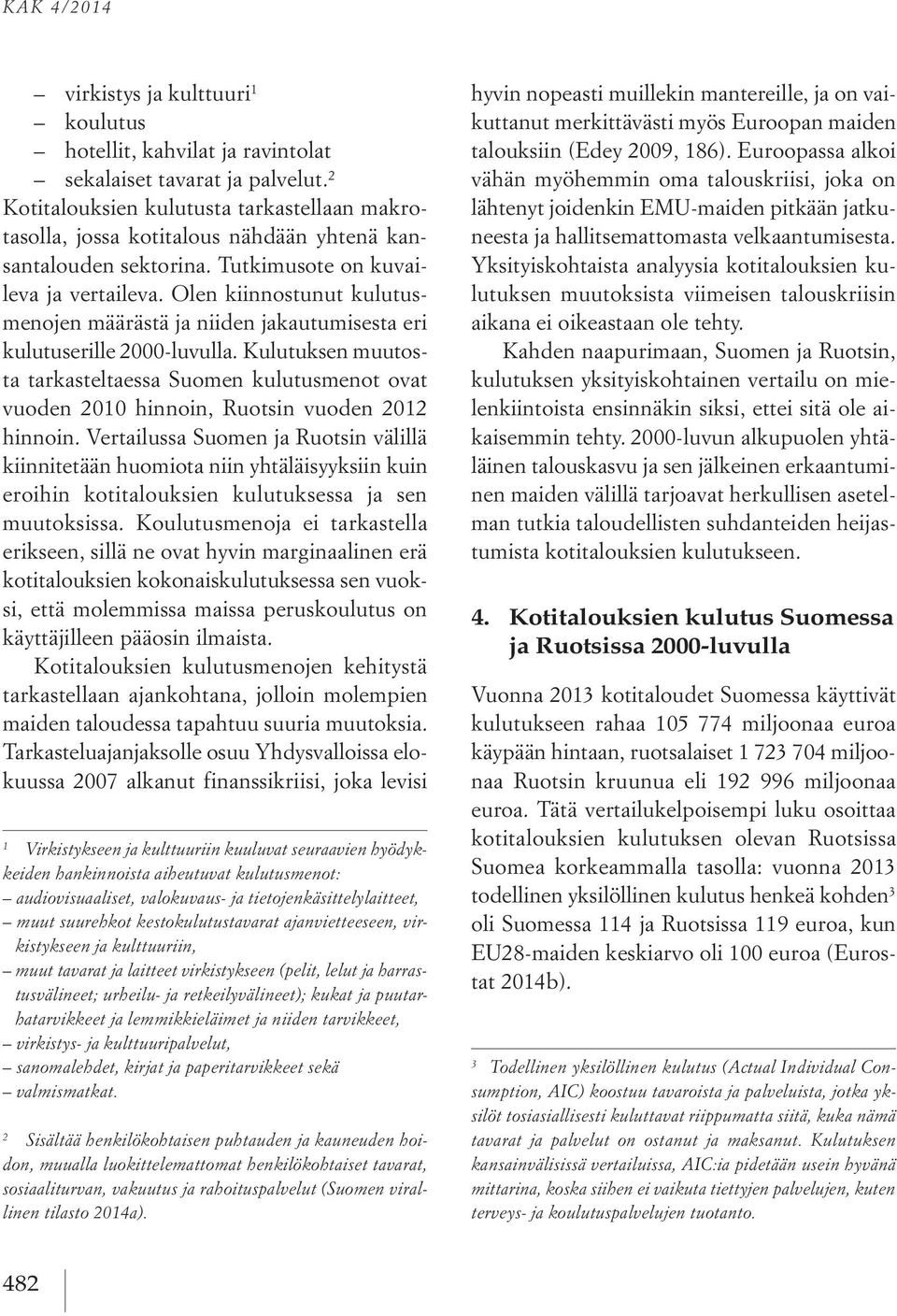 Olen kiinnostunut kulutusmenojen määrästä ja niiden jakautumisesta eri kulutuserille 2000-luvulla.