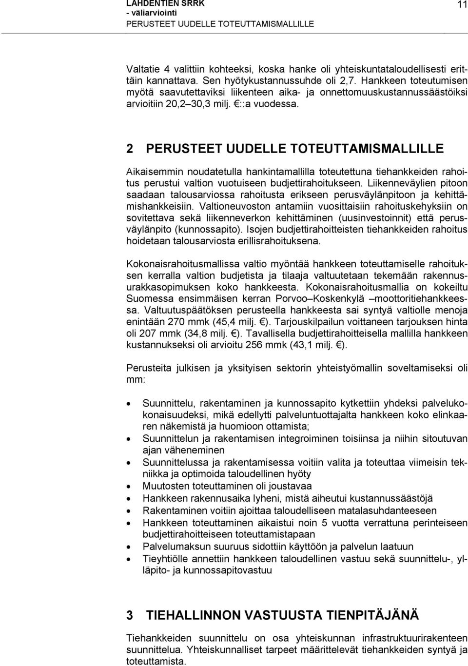 2 PERUSTEET UUDELLE TOTEUTTAMISMALLILLE Aikaisemmin noudatetulla hankintamallilla toteutettuna tiehankkeiden rahoitus perustui valtion vuotuiseen budjettirahoitukseen.