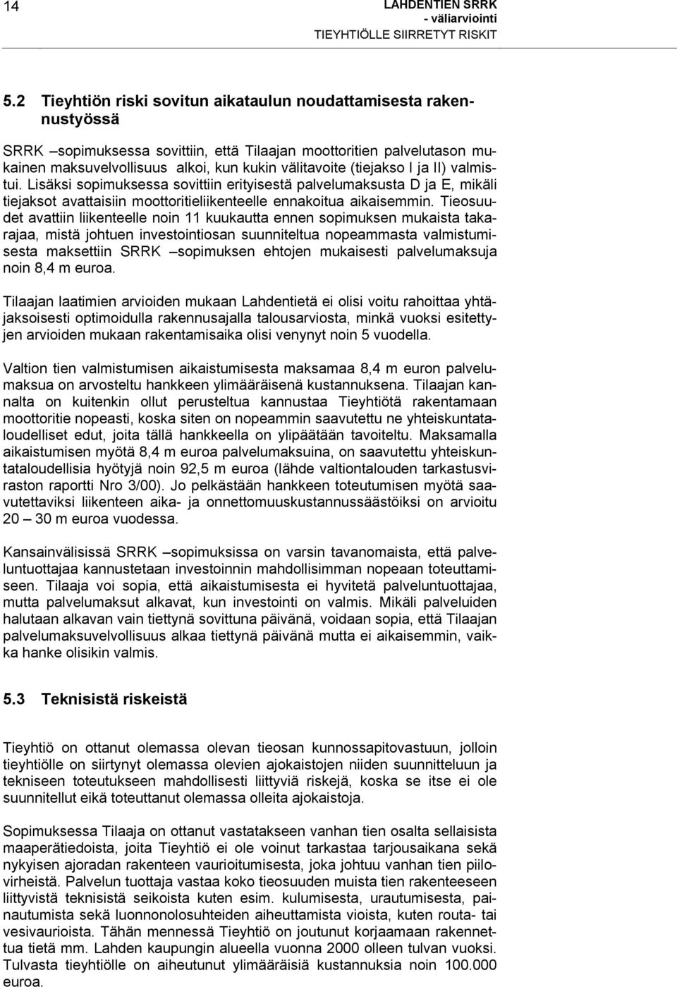 (tiejakso I ja II) valmistui. Lisäksi sopimuksessa sovittiin erityisestä palvelumaksusta D ja E, mikäli tiejaksot avattaisiin moottoritieliikenteelle ennakoitua aikaisemmin.