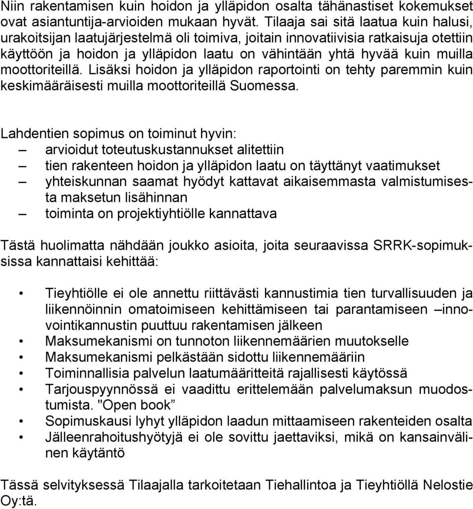 moottoriteillä. Lisäksi hoidon ja ylläpidon raportointi on tehty paremmin kuin keskimääräisesti muilla moottoriteillä Suomessa.