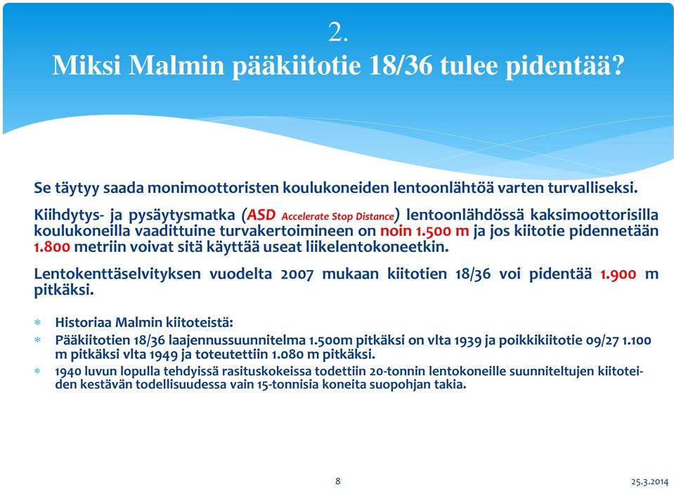 800 metriin voivat sitä käyttää useat liikelentokoneetkin. Lentokenttäselvityksen vuodelta 2007 mukaan kiitotien 18/36 voi pidentää 1.900 m pitkäksi.