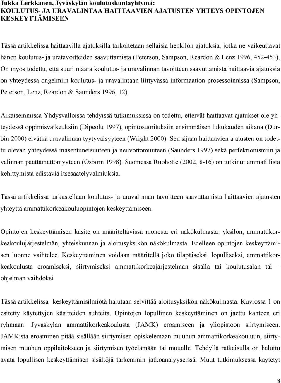 On myös todettu, että suuri määrä koulutus- ja uravalinnan tavoitteen saavuttamista haittaavia ajatuksia on yhteydessä ongelmiin koulutus- ja uravalintaan liittyvässä informaation prosessoinnissa