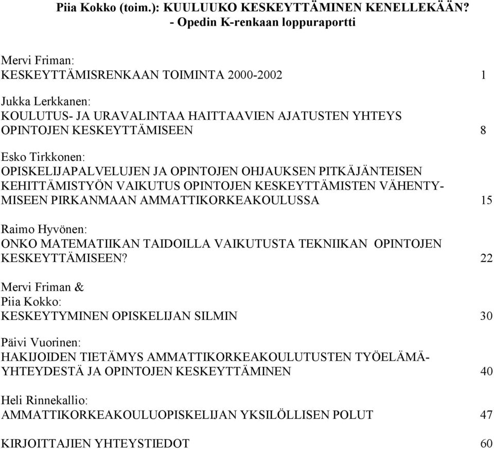 Tirkkonen: OPISKELIJAPALVELUJEN JA OPINTOJEN OHJAUKSEN PITKÄJÄNTEISEN KEHITTÄMISTYÖN VAIKUTUS OPINTOJEN KESKEYTTÄMISTEN VÄHENTY- MISEEN PIRKANMAAN AMMATTIKORKEAKOULUSSA 15 Raimo Hyvönen: ONKO