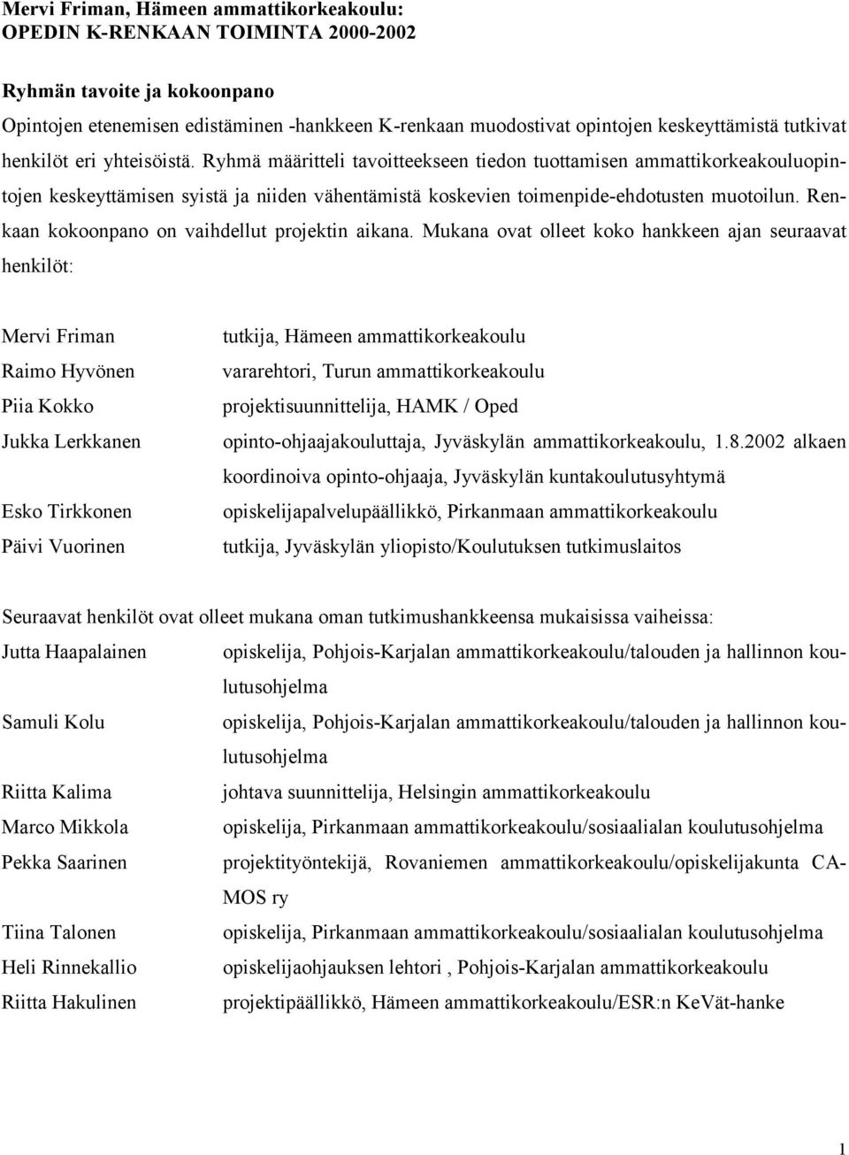 Ryhmä määritteli tavoitteekseen tiedon tuottamisen ammattikorkeakouluopintojen keskeyttämisen syistä ja niiden vähentämistä koskevien toimenpide-ehdotusten muotoilun.