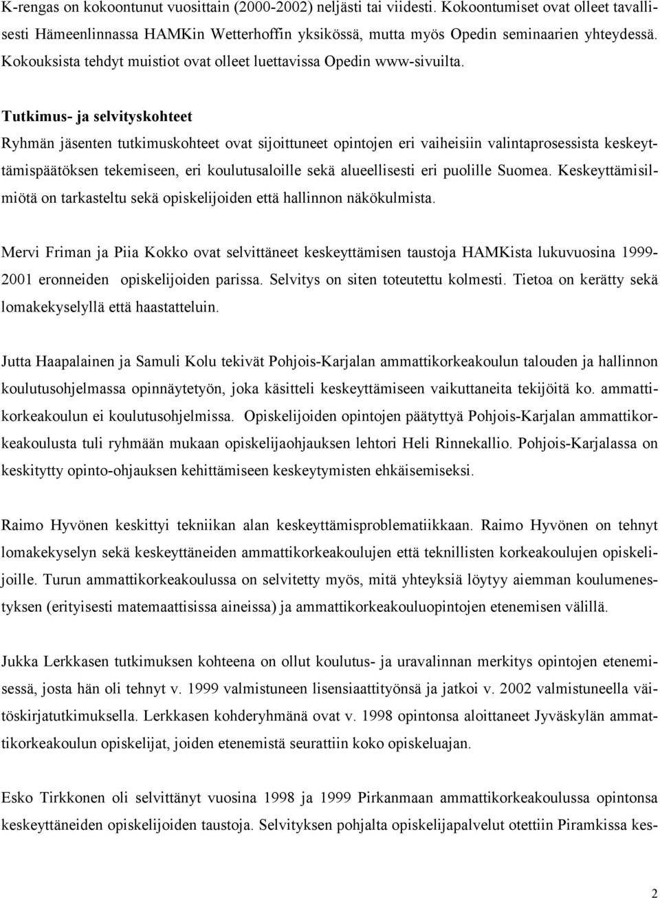 Tutkimus- ja selvityskohteet Ryhmän jäsenten tutkimuskohteet ovat sijoittuneet opintojen eri vaiheisiin valintaprosessista keskeyttämispäätöksen tekemiseen, eri koulutusaloille sekä alueellisesti eri