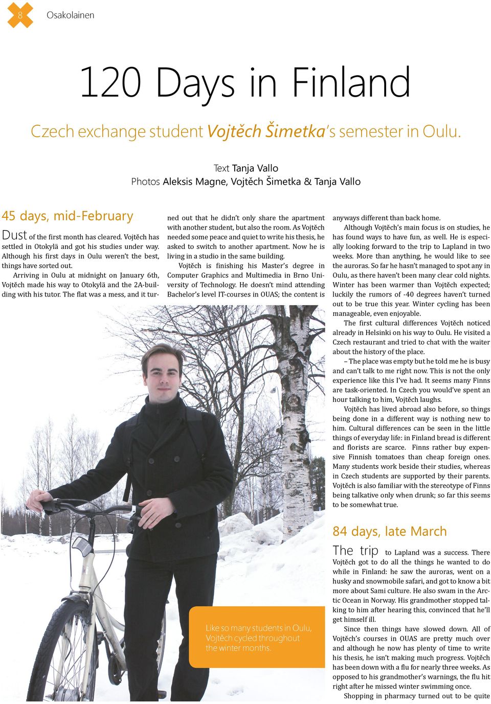 Although his first days in Oulu weren t the best, things have sorted out. Arriving in Oulu at midnight on January 6th, Vojtěch made his way to Otokylä and the 2A-building with his tutor.