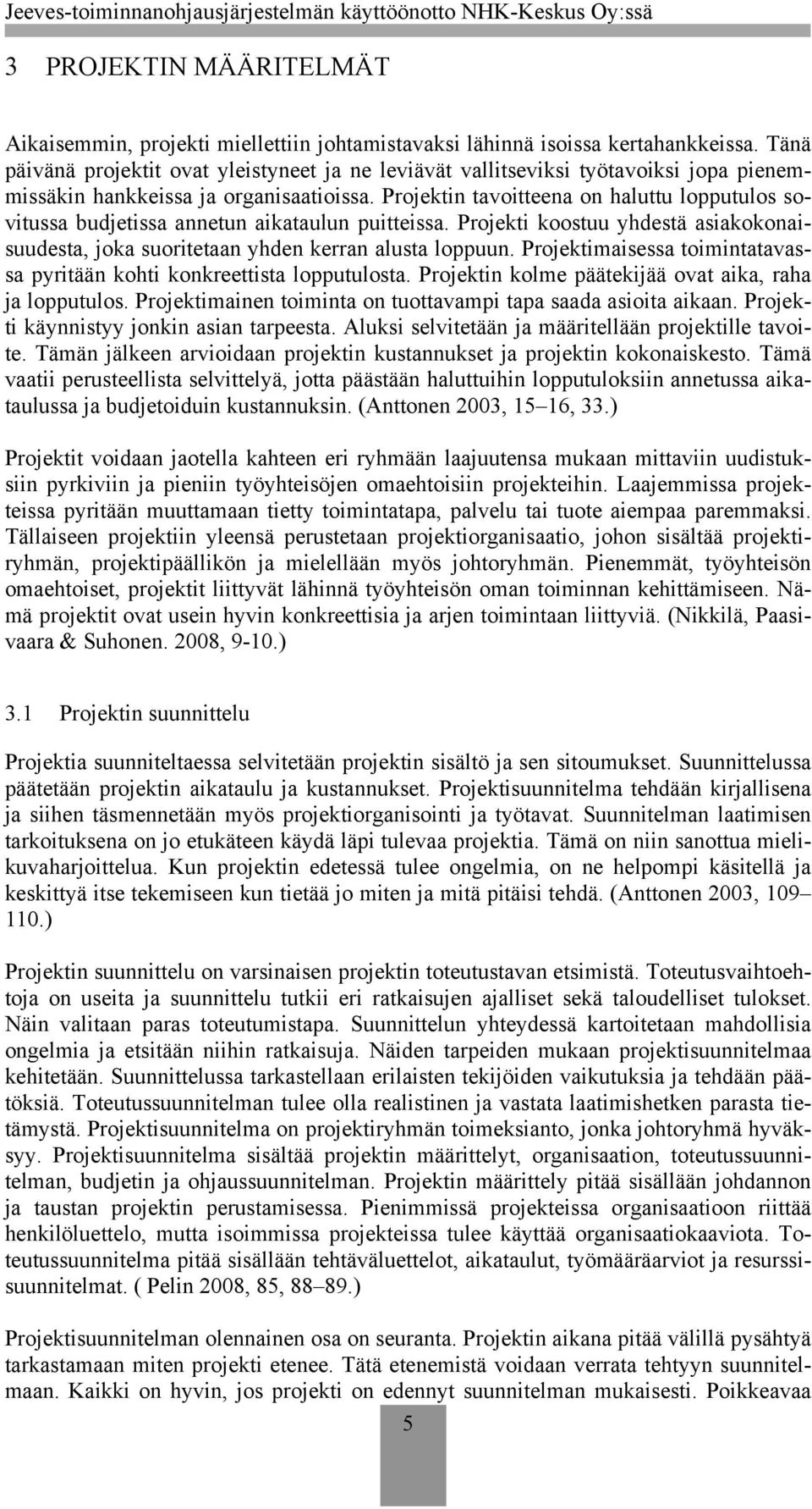 Projektin tavoitteena on haluttu lopputulos sovitussa budjetissa annetun aikataulun puitteissa. Projekti koostuu yhdestä asiakokonaisuudesta, joka suoritetaan yhden kerran alusta loppuun.