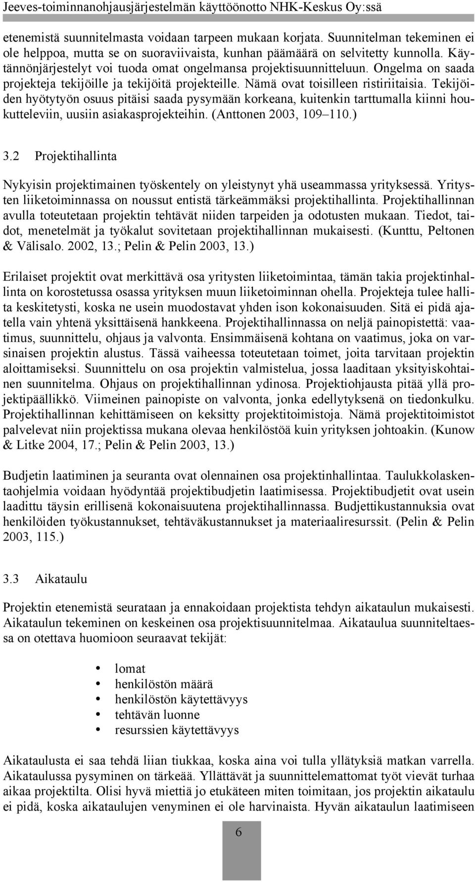 Tekijöiden hyötytyön osuus pitäisi saada pysymään korkeana, kuitenkin tarttumalla kiinni houkutteleviin, uusiin asiakasprojekteihin. (Anttonen 2003, 109 110.) 3.