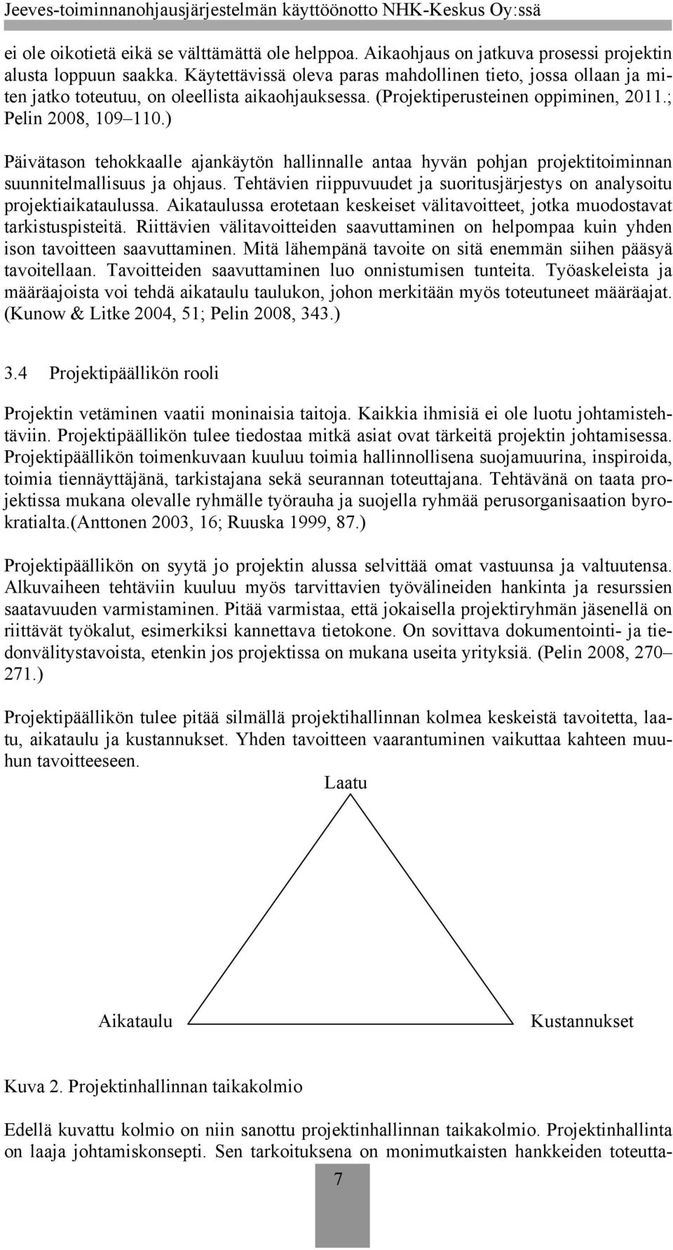 ) Päivätason tehokkaalle ajankäytön hallinnalle antaa hyvän pohjan projektitoiminnan suunnitelmallisuus ja ohjaus. Tehtävien riippuvuudet ja suoritusjärjestys on analysoitu projektiaikataulussa.