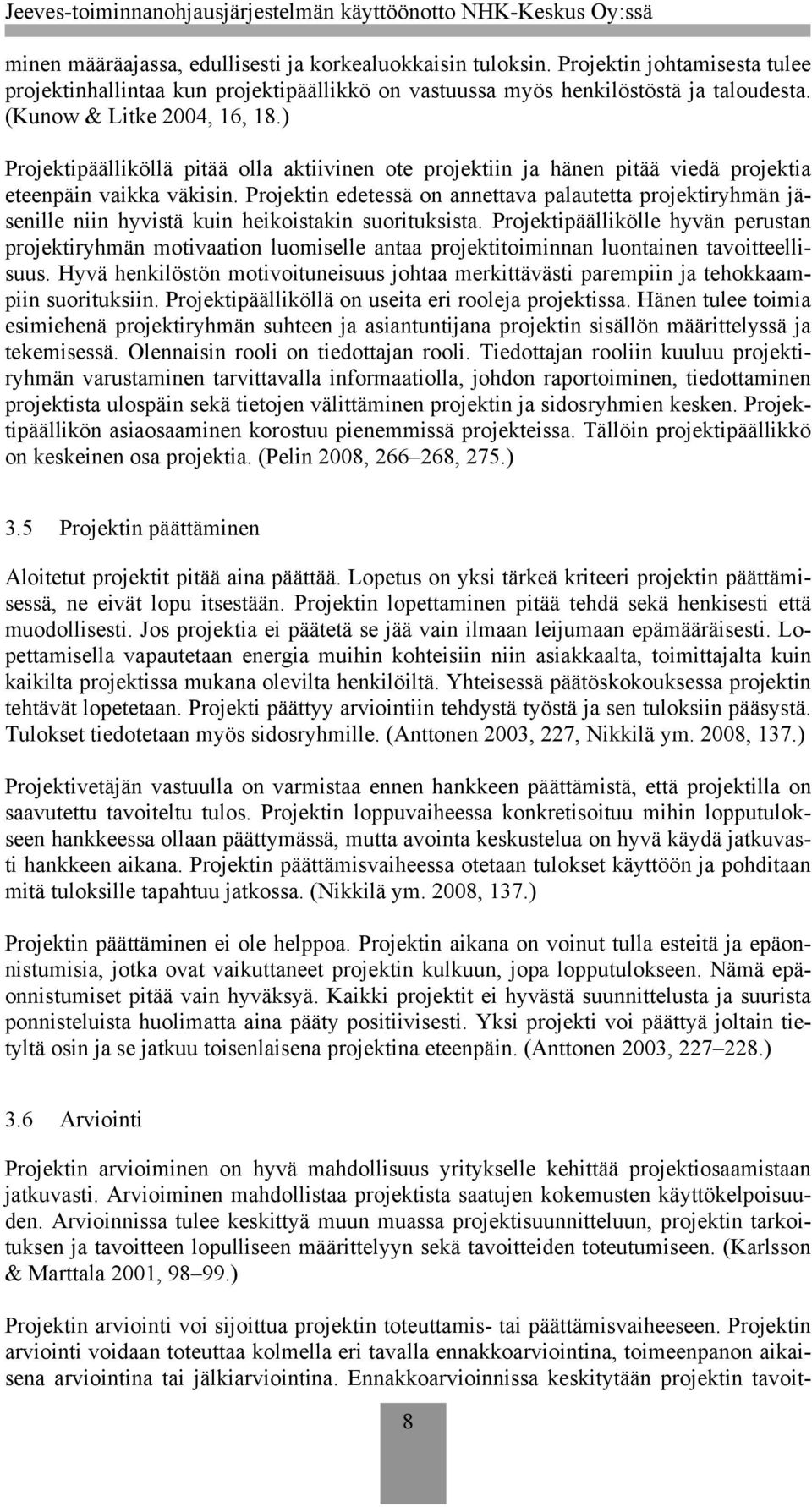 Projektin edetessä on annettava palautetta projektiryhmän jäsenille niin hyvistä kuin heikoistakin suorituksista.