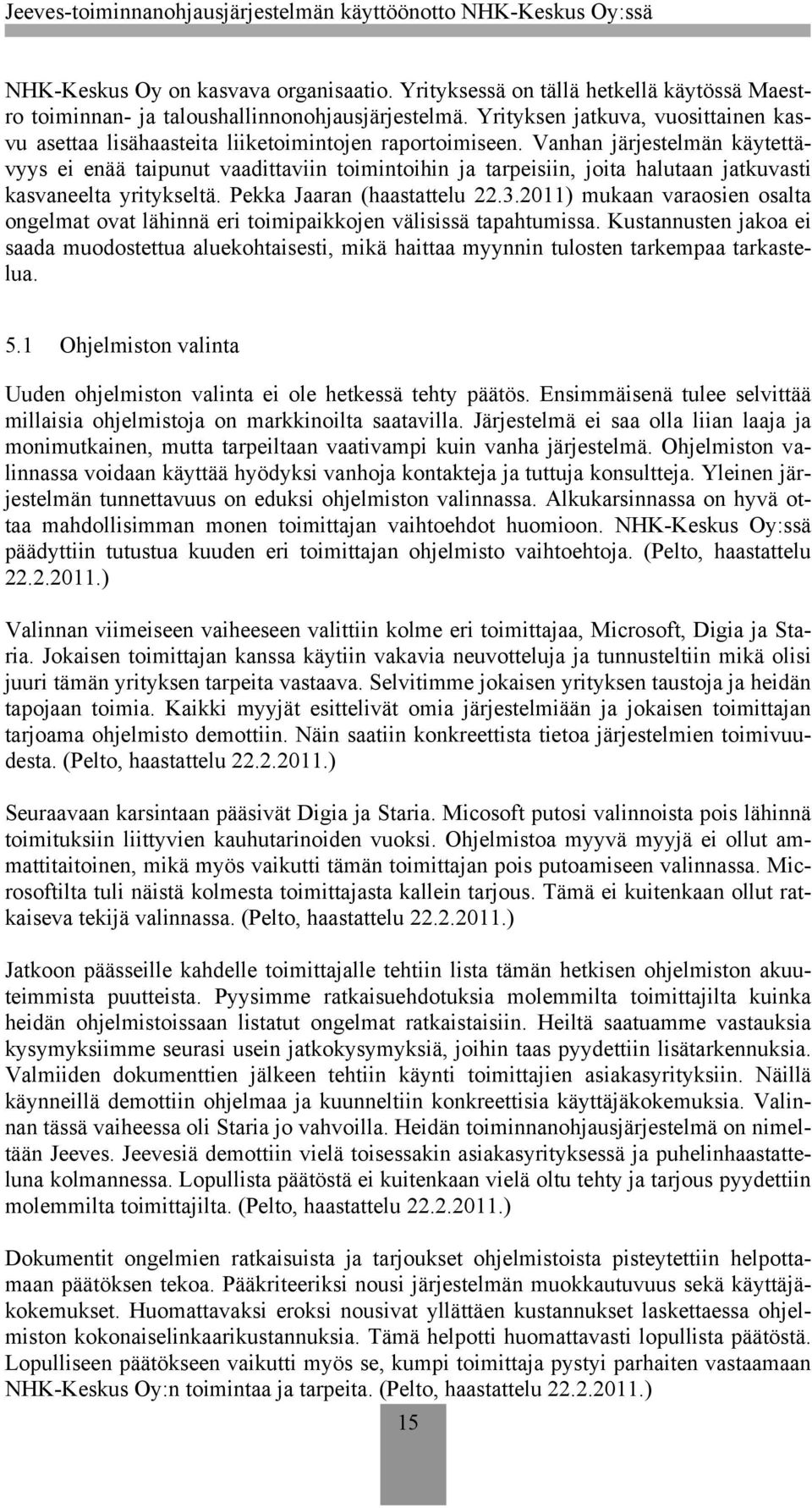 Vanhan järjestelmän käytettävyys ei enää taipunut vaadittaviin toimintoihin ja tarpeisiin, joita halutaan jatkuvasti kasvaneelta yritykseltä. Pekka Jaaran (haastattelu 22.3.