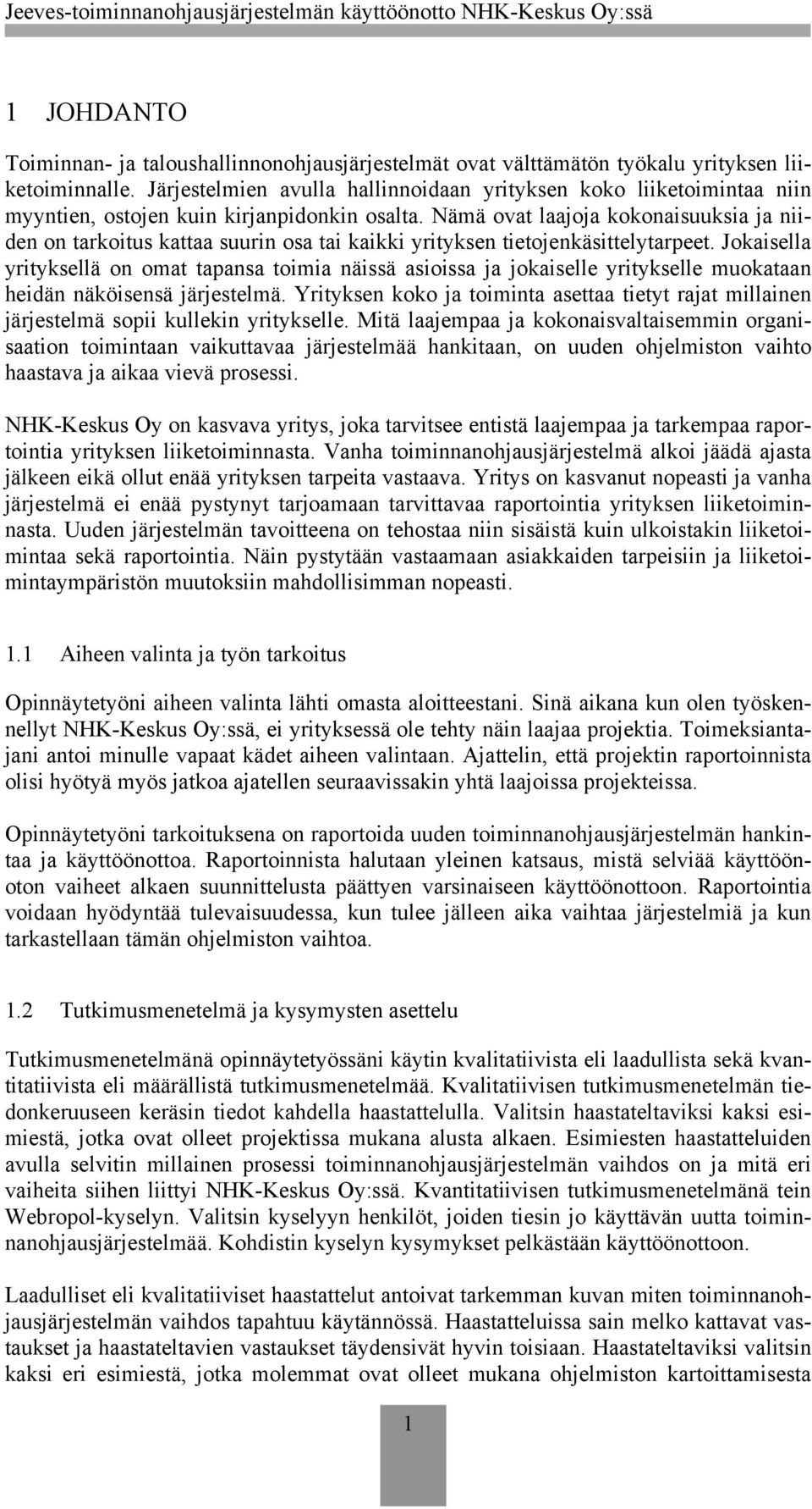 Nämä ovat laajoja kokonaisuuksia ja niiden on tarkoitus kattaa suurin osa tai kaikki yrityksen tietojenkäsittelytarpeet.