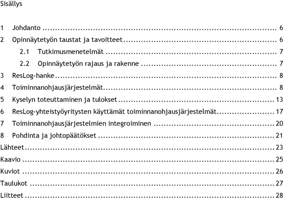 .. 8 5 Kyselyn toteuttaminen ja tulokset... 13 6 ResLog-yhteistyöyritysten käyttämät toiminnanohjausjärjestelmät.