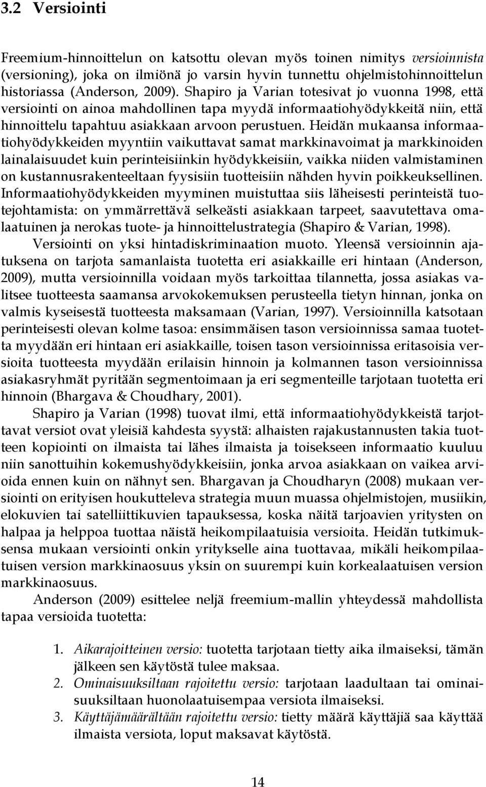 Heidän mukaansa informaatiohyödykkeiden myyntiin vaikuttavat samat markkinavoimat ja markkinoiden lainalaisuudet kuin perinteisiinkin hyödykkeisiin, vaikka niiden valmistaminen on