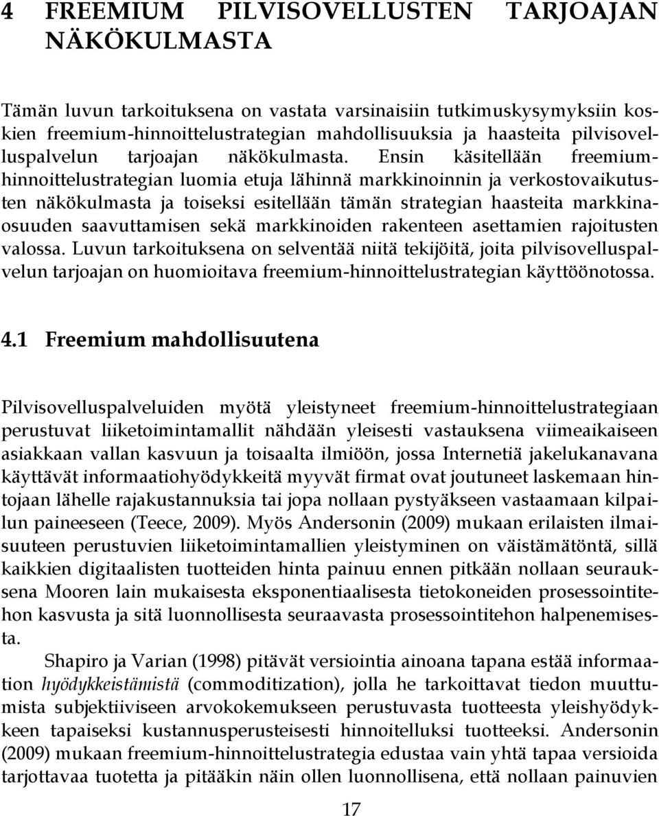 Ensin käsitellään freemiumhinnoittelustrategian luomia etuja lähinnä markkinoinnin ja verkostovaikutusten näkökulmasta ja toiseksi esitellään tämän strategian haasteita markkinaosuuden saavuttamisen