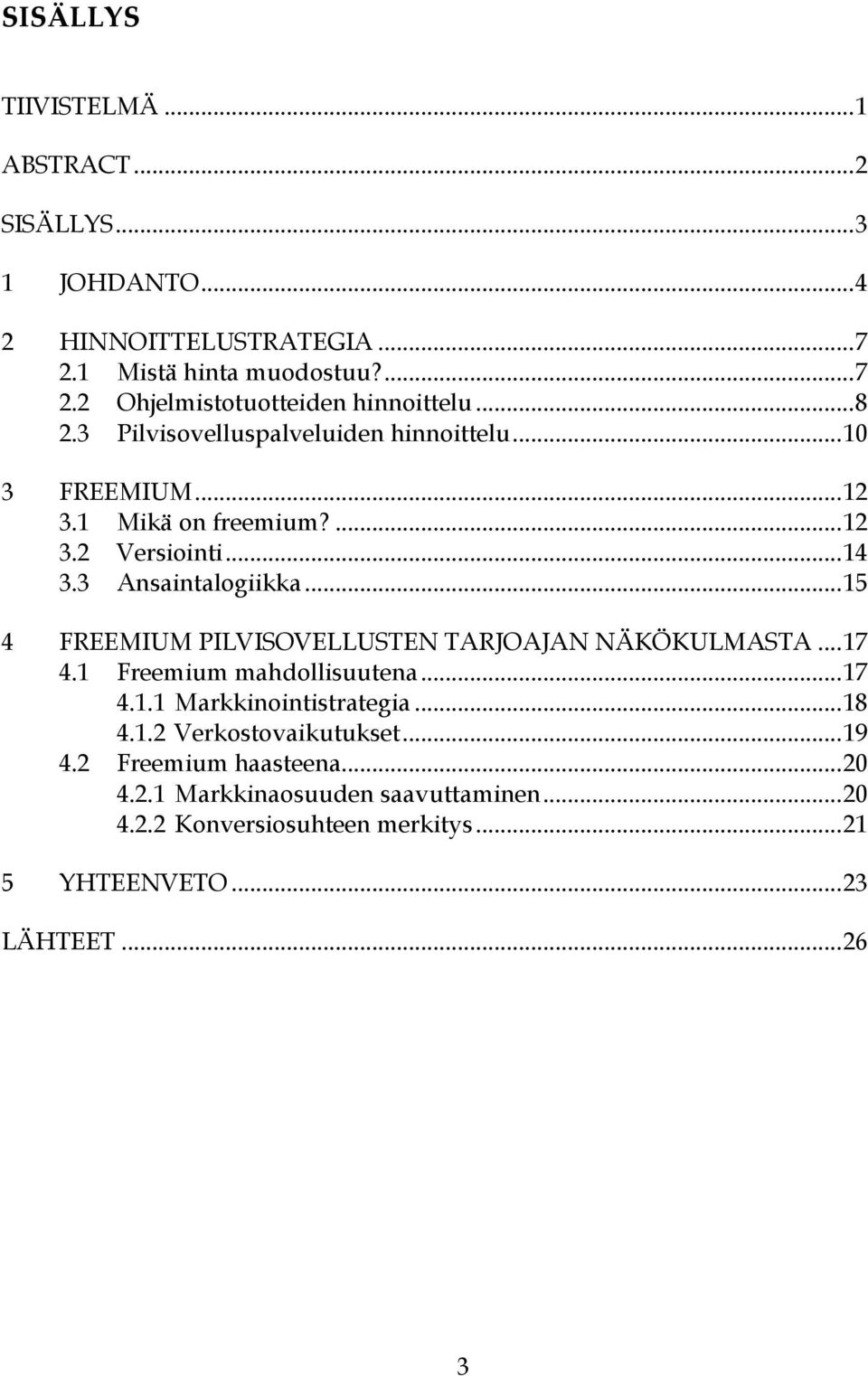 .. 15 4 FREEMIUM PILVISOVELLUSTEN TARJOAJAN NÄKÖKULMASTA... 17 4.1 Freemium mahdollisuutena... 17 4.1.1 Markkinointistrategia... 18 4.1.2 Verkostovaikutukset.