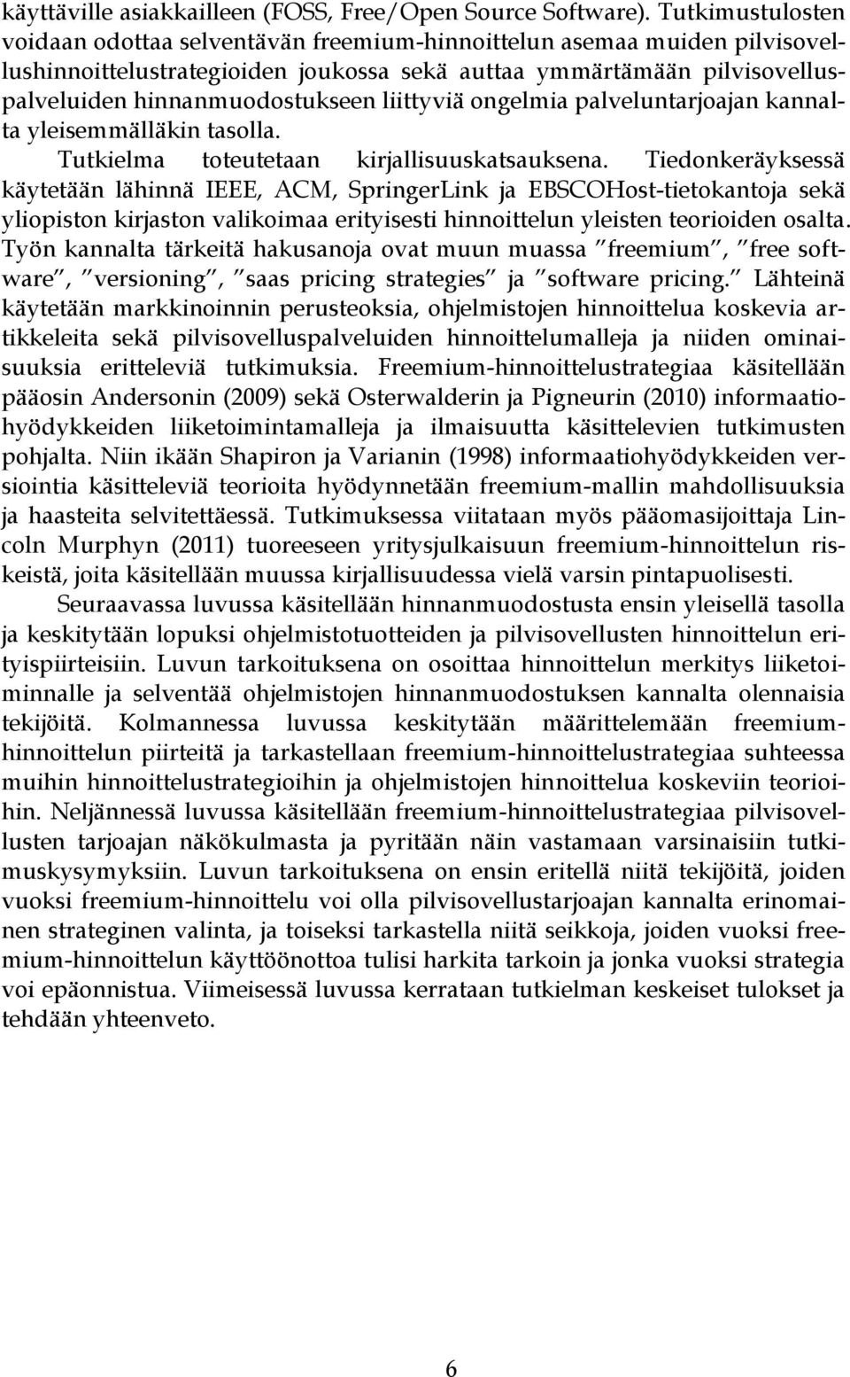 liittyviä ongelmia palveluntarjoajan kannalta yleisemmälläkin tasolla. Tutkielma toteutetaan kirjallisuuskatsauksena.