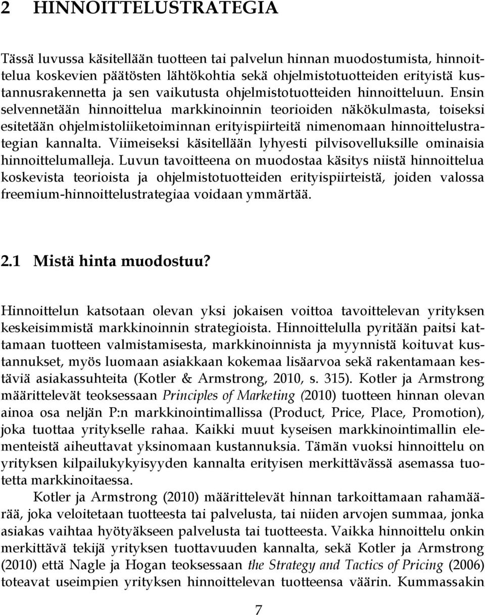 Ensin selvennetään hinnoittelua markkinoinnin teorioiden näkökulmasta, toiseksi esitetään ohjelmistoliiketoiminnan erityispiirteitä nimenomaan hinnoittelustrategian kannalta.