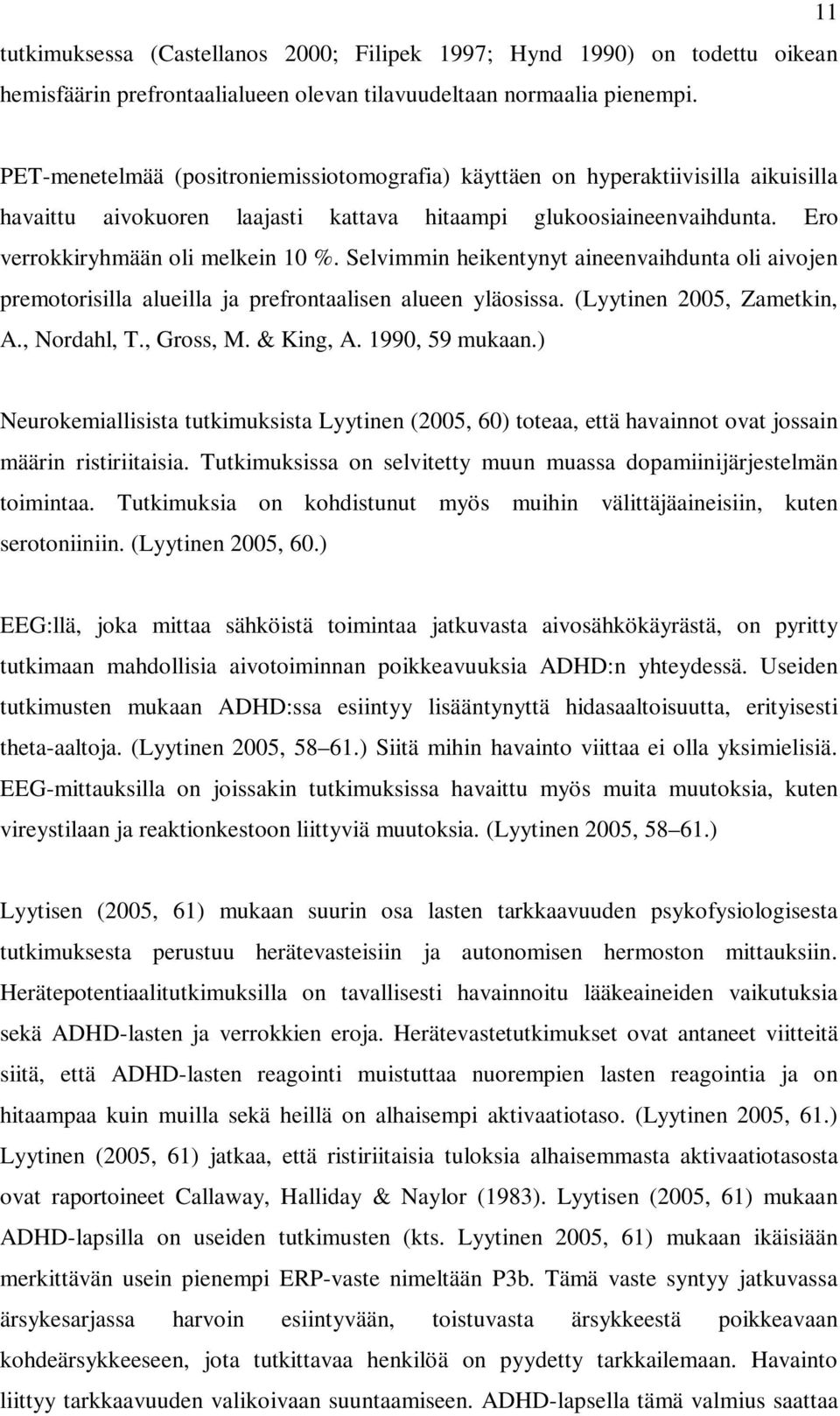 Selvimmin heikentynyt aineenvaihdunta oli aivojen premotorisilla alueilla ja prefrontaalisen alueen yläosissa. (Lyytinen 2005, Zametkin, A., Nordahl, T., Gross, M. & King, A. 1990, 59 mukaan.