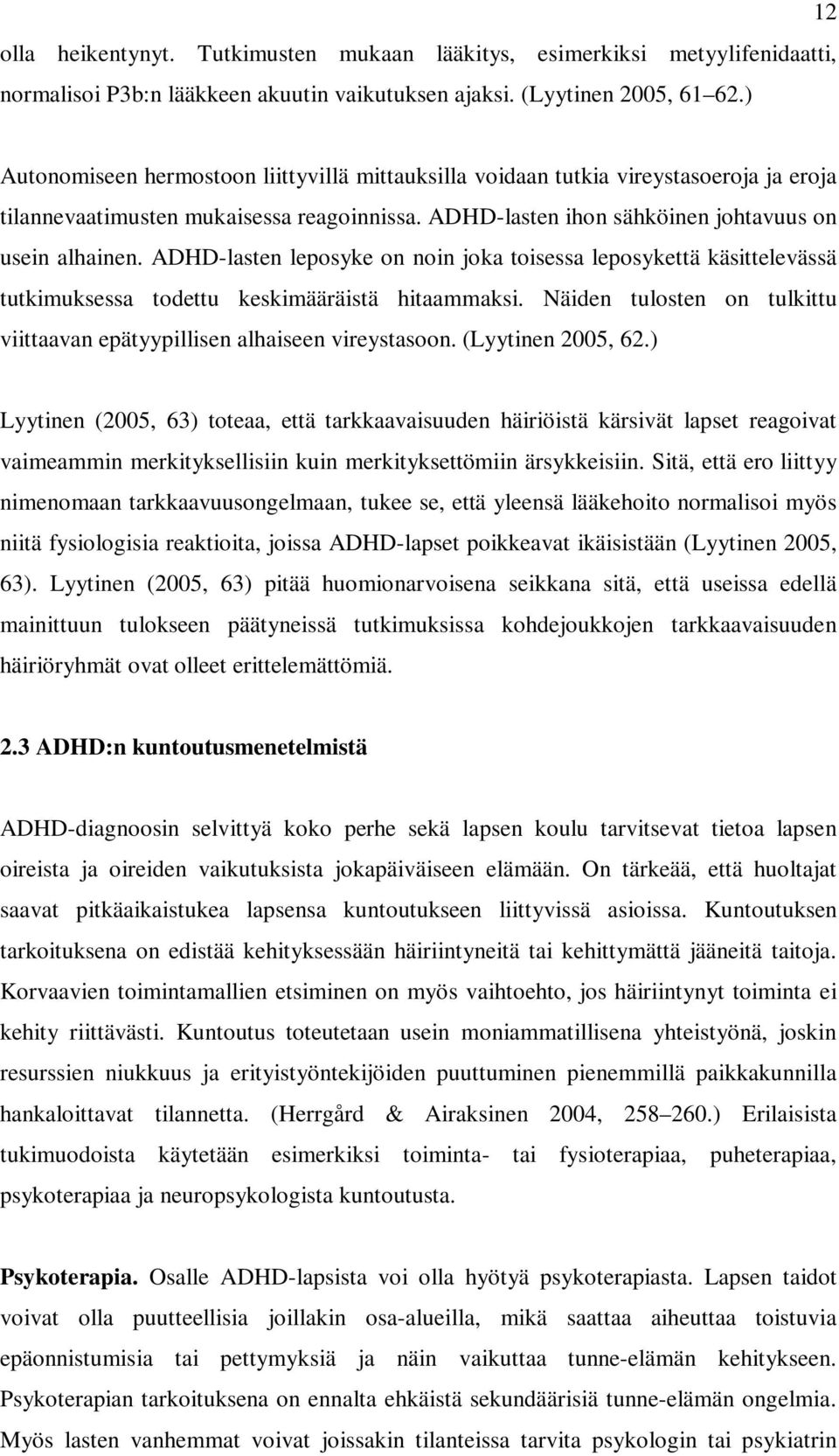 ADHD-lasten leposyke on noin joka toisessa leposykettä käsittelevässä tutkimuksessa todettu keskimääräistä hitaammaksi. Näiden tulosten on tulkittu viittaavan epätyypillisen alhaiseen vireystasoon.