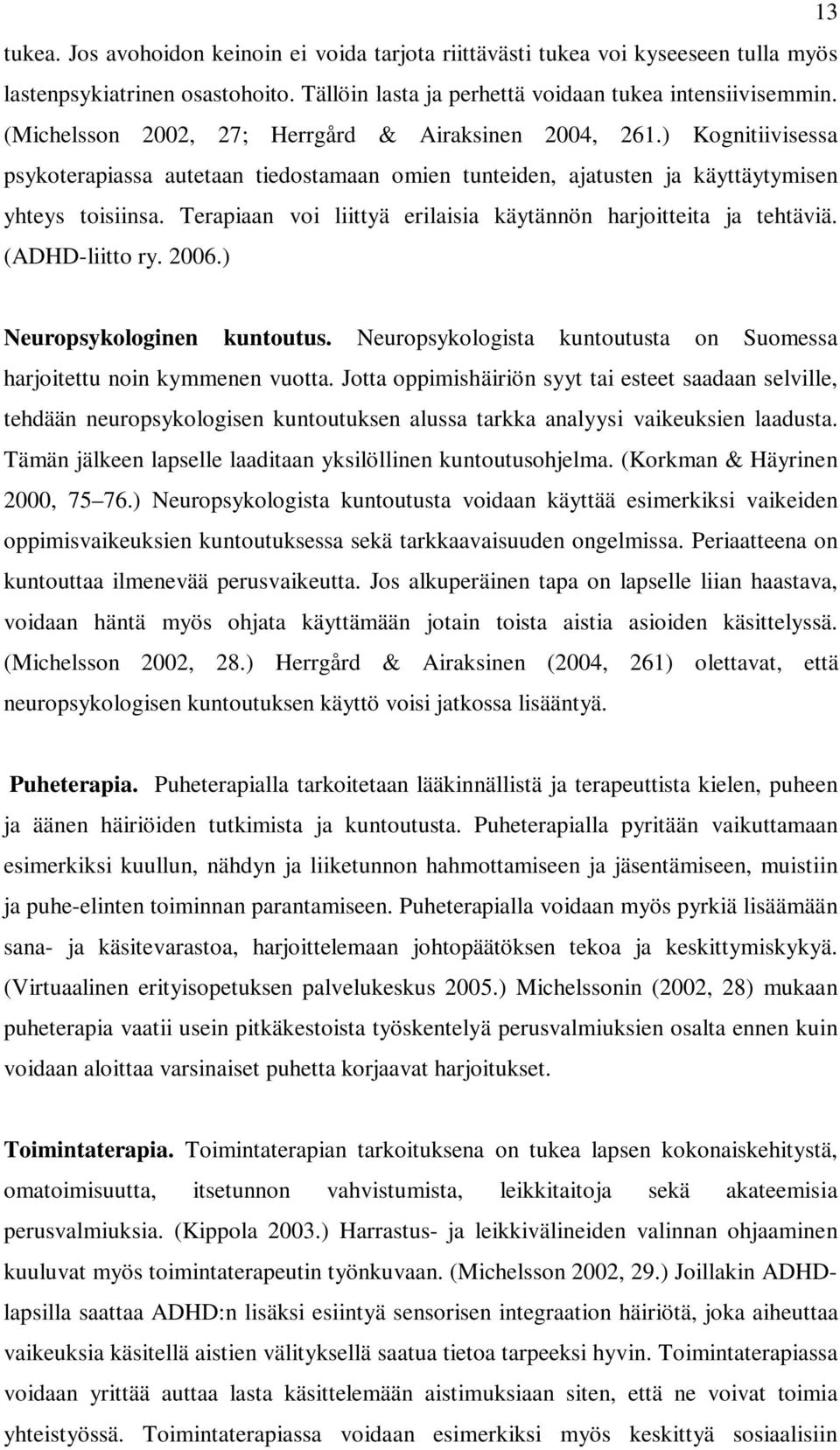 Terapiaan voi liittyä erilaisia käytännön harjoitteita ja tehtäviä. (ADHD-liitto ry. 2006.) Neuropsykologinen kuntoutus. Neuropsykologista kuntoutusta on Suomessa harjoitettu noin kymmenen vuotta.