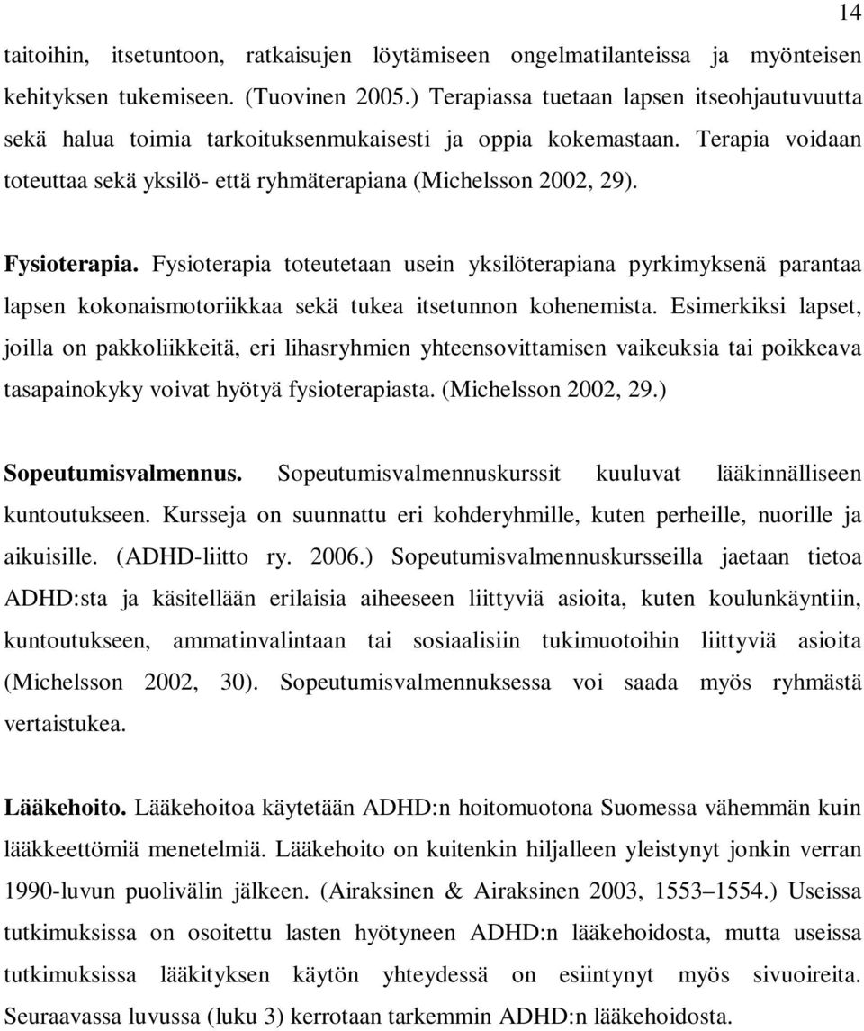 Fysioterapia. Fysioterapia toteutetaan usein yksilöterapiana pyrkimyksenä parantaa lapsen kokonaismotoriikkaa sekä tukea itsetunnon kohenemista.