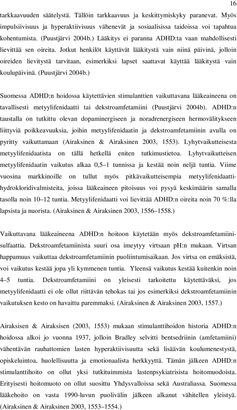 Jotkut henkilöt käyttävät lääkitystä vain niinä päivinä, jolloin oireiden lievitystä tarvitaan, esimerkiksi lapset saattavat käyttää lääkitystä vain koulupäivinä. (Puustjärvi 2004b.