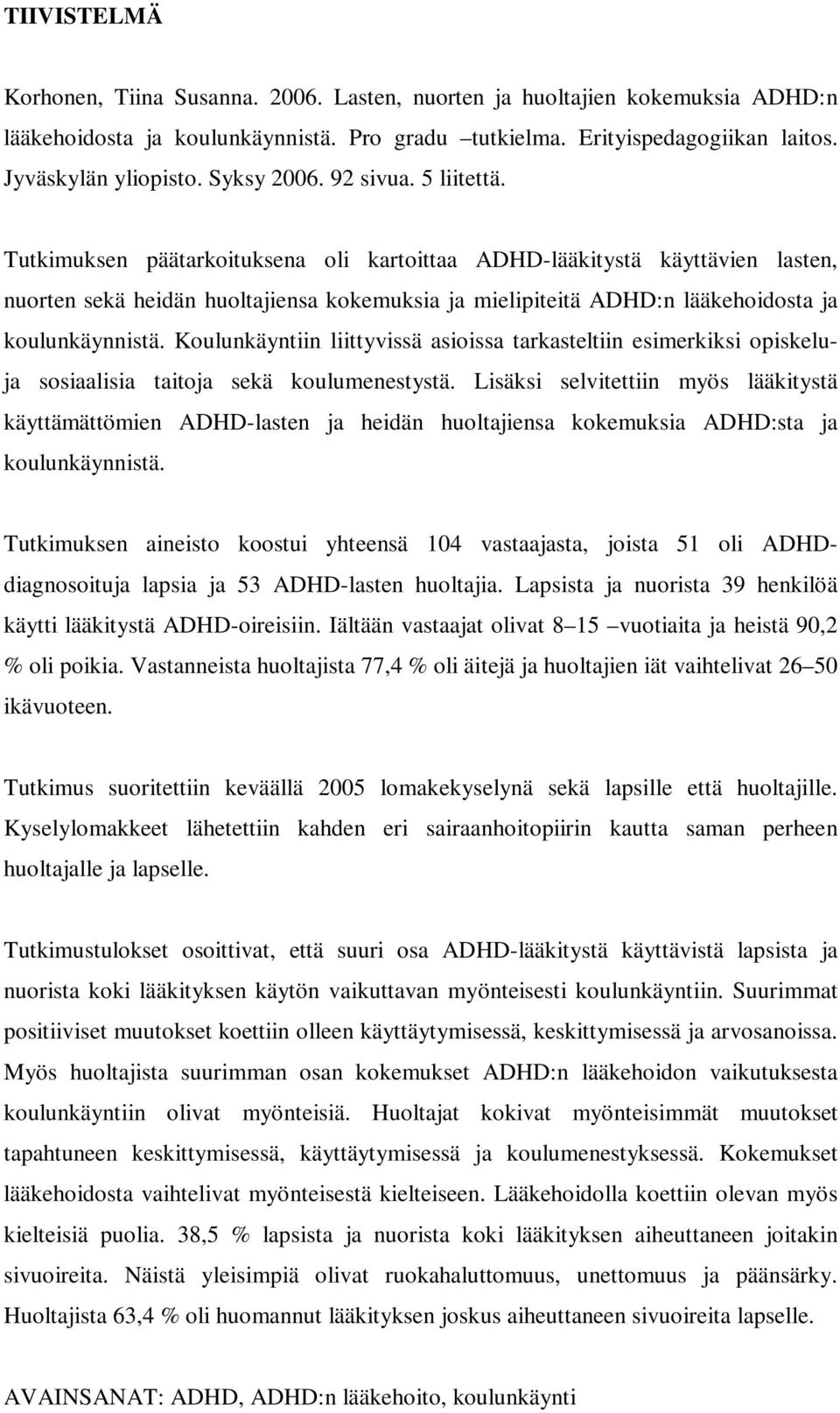 Tutkimuksen päätarkoituksena oli kartoittaa ADHD-lääkitystä käyttävien lasten, nuorten sekä heidän huoltajiensa kokemuksia ja mielipiteitä ADHD:n lääkehoidosta ja koulunkäynnistä.