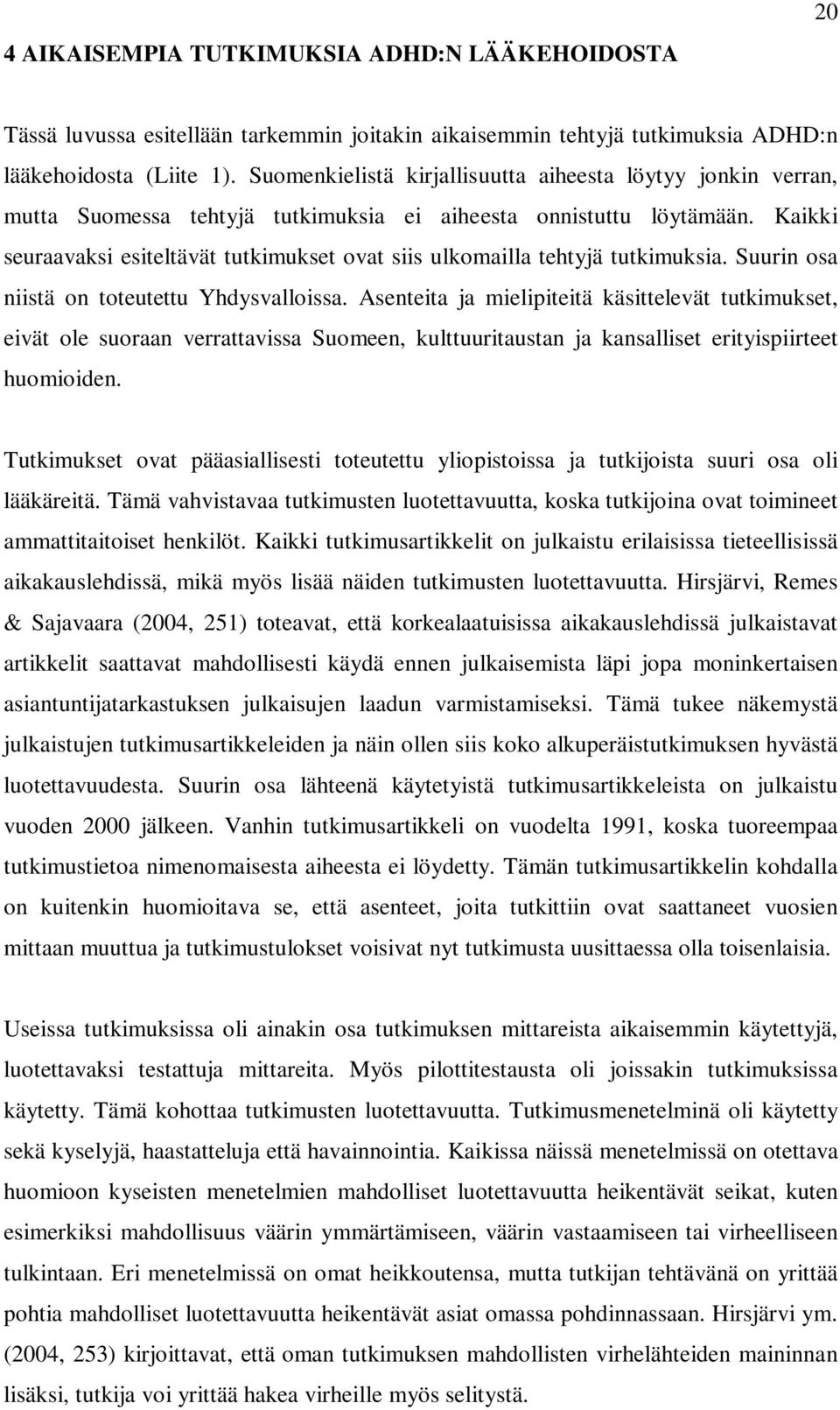 Kaikki seuraavaksi esiteltävät tutkimukset ovat siis ulkomailla tehtyjä tutkimuksia. Suurin osa niistä on toteutettu Yhdysvalloissa.