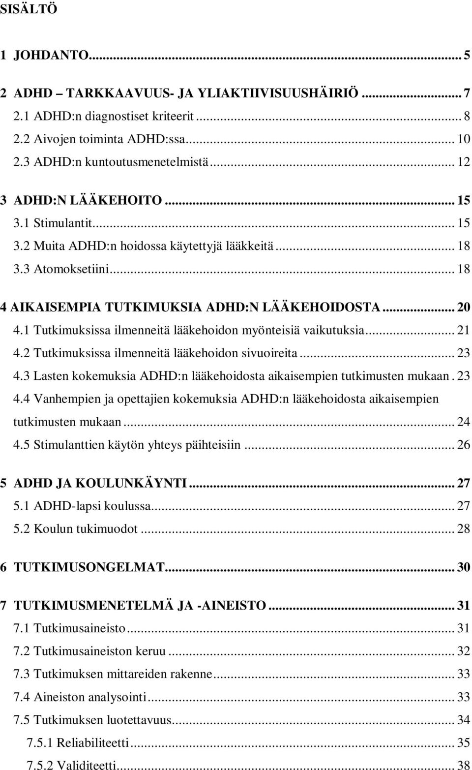 1 Tutkimuksissa ilmenneitä lääkehoidon myönteisiä vaikutuksia... 21 4.2 Tutkimuksissa ilmenneitä lääkehoidon sivuoireita... 23 4.