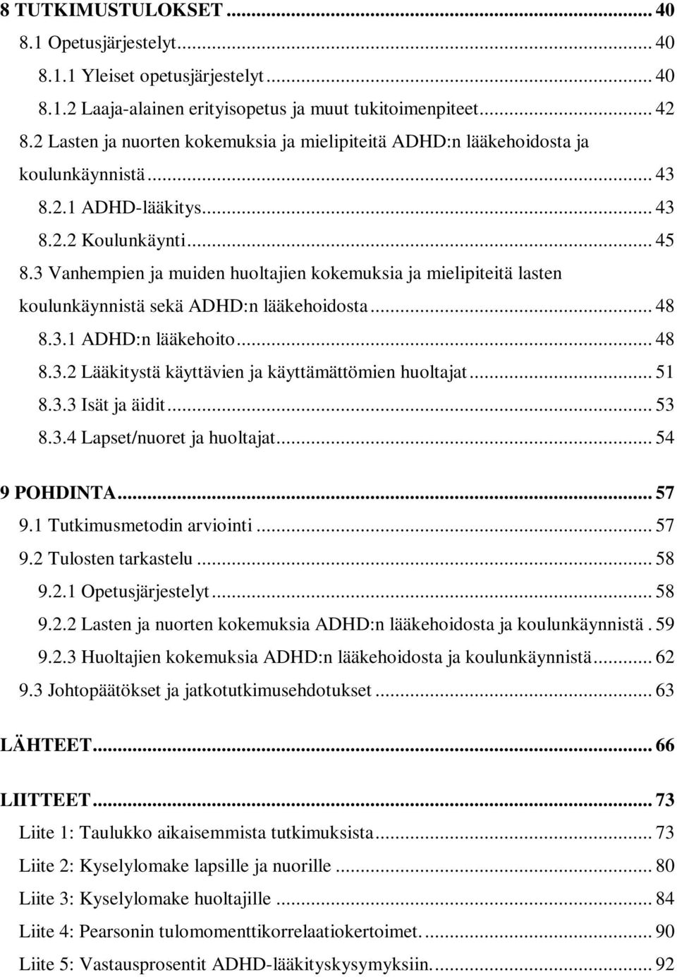 3 Vanhempien ja muiden huoltajien kokemuksia ja mielipiteitä lasten koulunkäynnistä sekä ADHD:n lääkehoidosta... 48 8.3.1 ADHD:n lääkehoito... 48 8.3.2 Lääkitystä käyttävien ja käyttämättömien huoltajat.