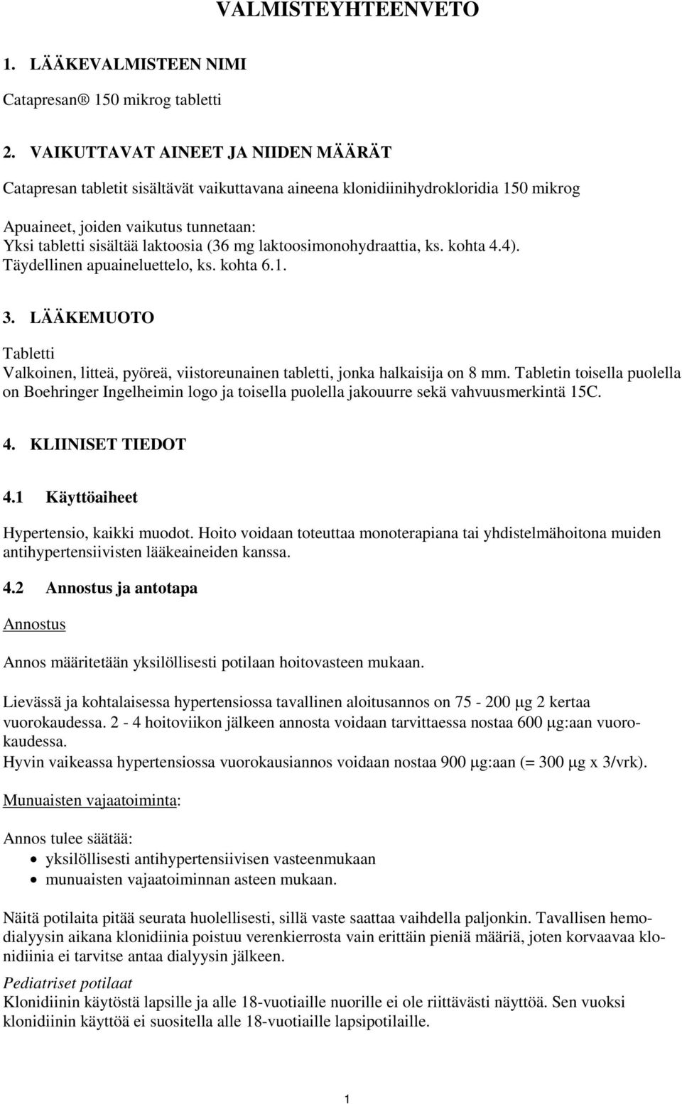 mg laktoosimonohydraattia, ks. kohta 4.4). Täydellinen apuaineluettelo, ks. kohta 6.1. 3. LÄÄKEMUOTO Tabletti Valkoinen, litteä, pyöreä, viistoreunainen tabletti, jonka halkaisija on 8 mm.