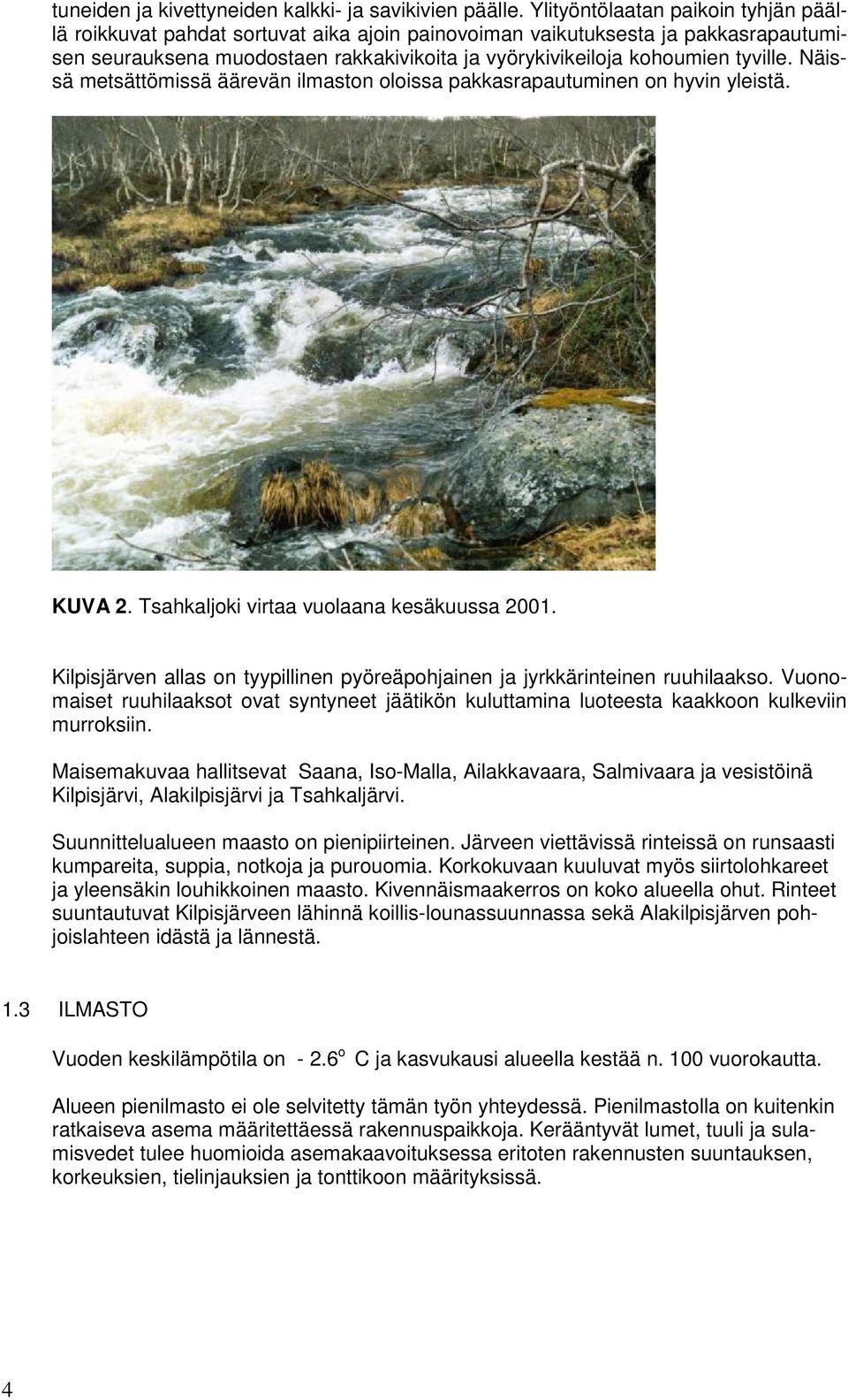 Näissä metsättömissä äärevän ilmaston oloissa pakkasrapautuminen on hyvin yleistä. KUVA 2. Tsahkaljoki virtaa vuolaana kesäkuussa 2001.