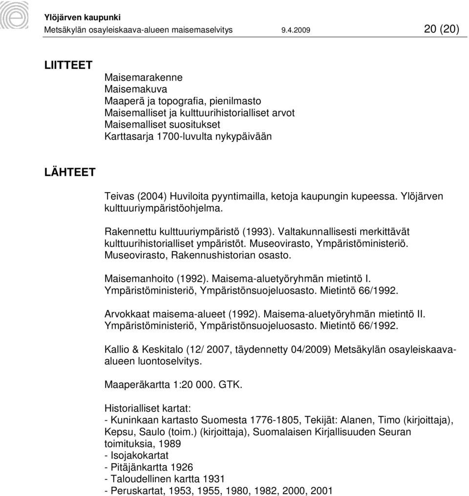 LÄHTEET Teivas (2004) Huviloita pyyntimailla, ketoja kaupungin kupeessa. Ylöjärven kulttuuriympäristöohjelma. Rakennettu kulttuuriympäristö (1993).