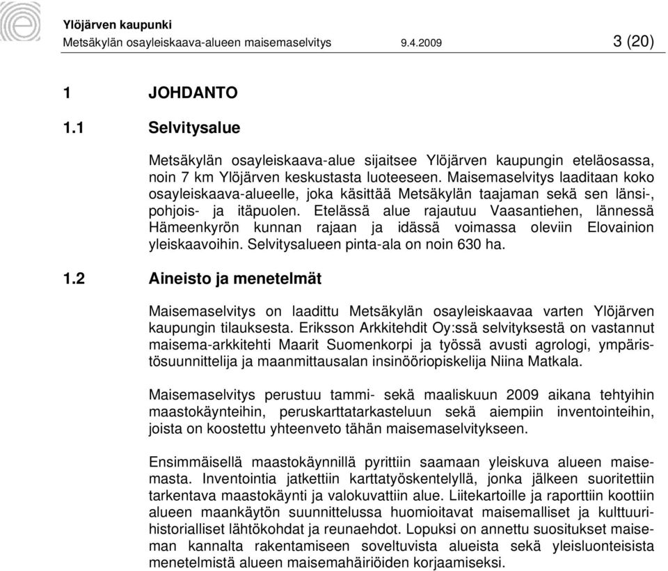 Maisemaselvitys laaditaan koko osayleiskaava-alueelle, joka käsittää Metsäkylän taajaman sekä sen länsi-, pohjois- ja itäpuolen.