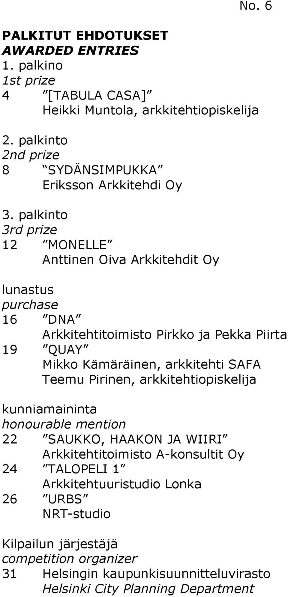 Kämäräinen, arkkitehti SAFA Teemu Pirinen, arkkitehtiopiskelija honourable mention 22 SAUKKO, HAAKON JA WIIRI Arkkitehtitoimisto