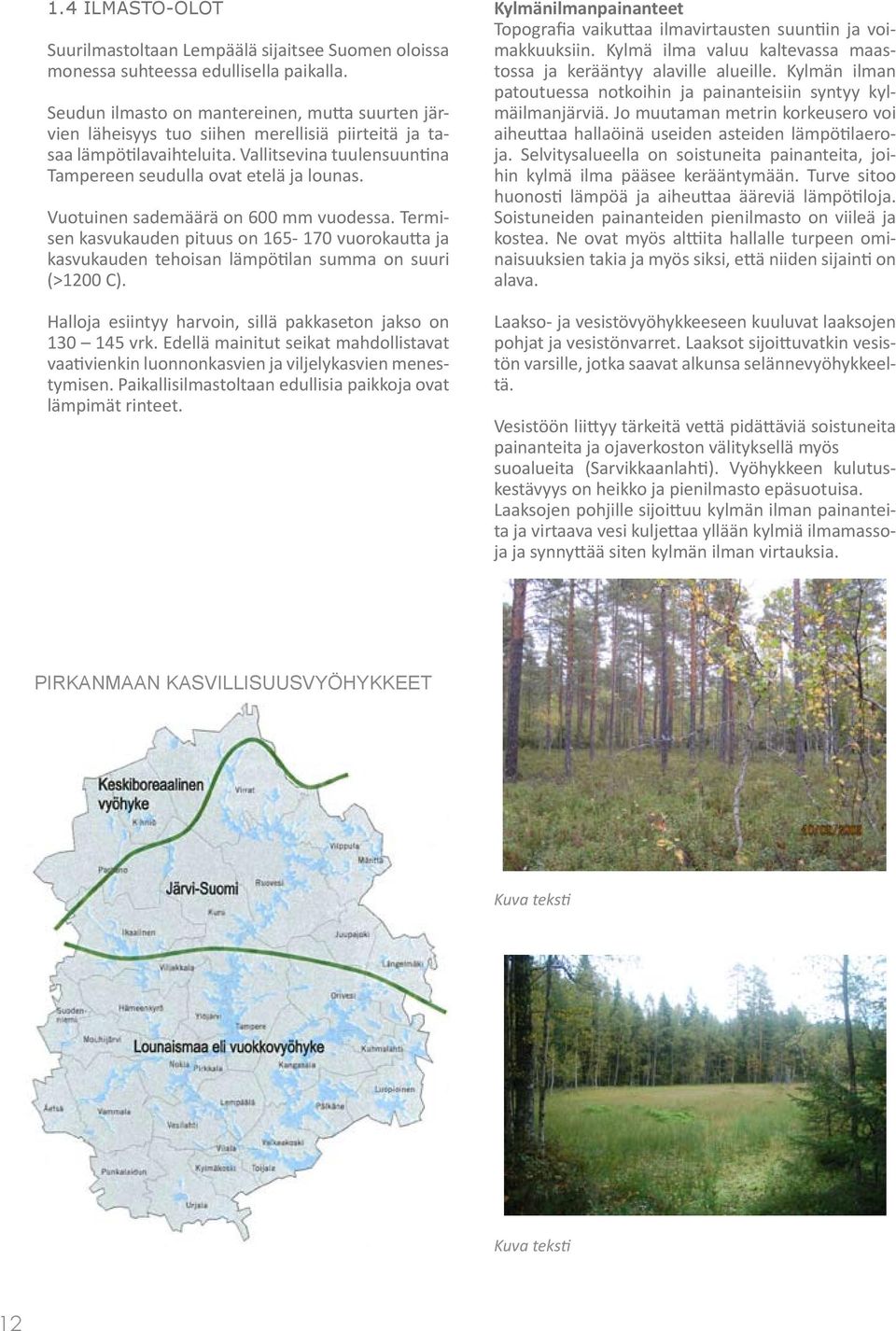 Vuotuinen sademäärä on 600 mm vuodessa. Termisen kasvukauden pituus on 165-170 vuorokautta ja kasvukauden tehoisan lämpötilan summa on suuri (>1200 C).