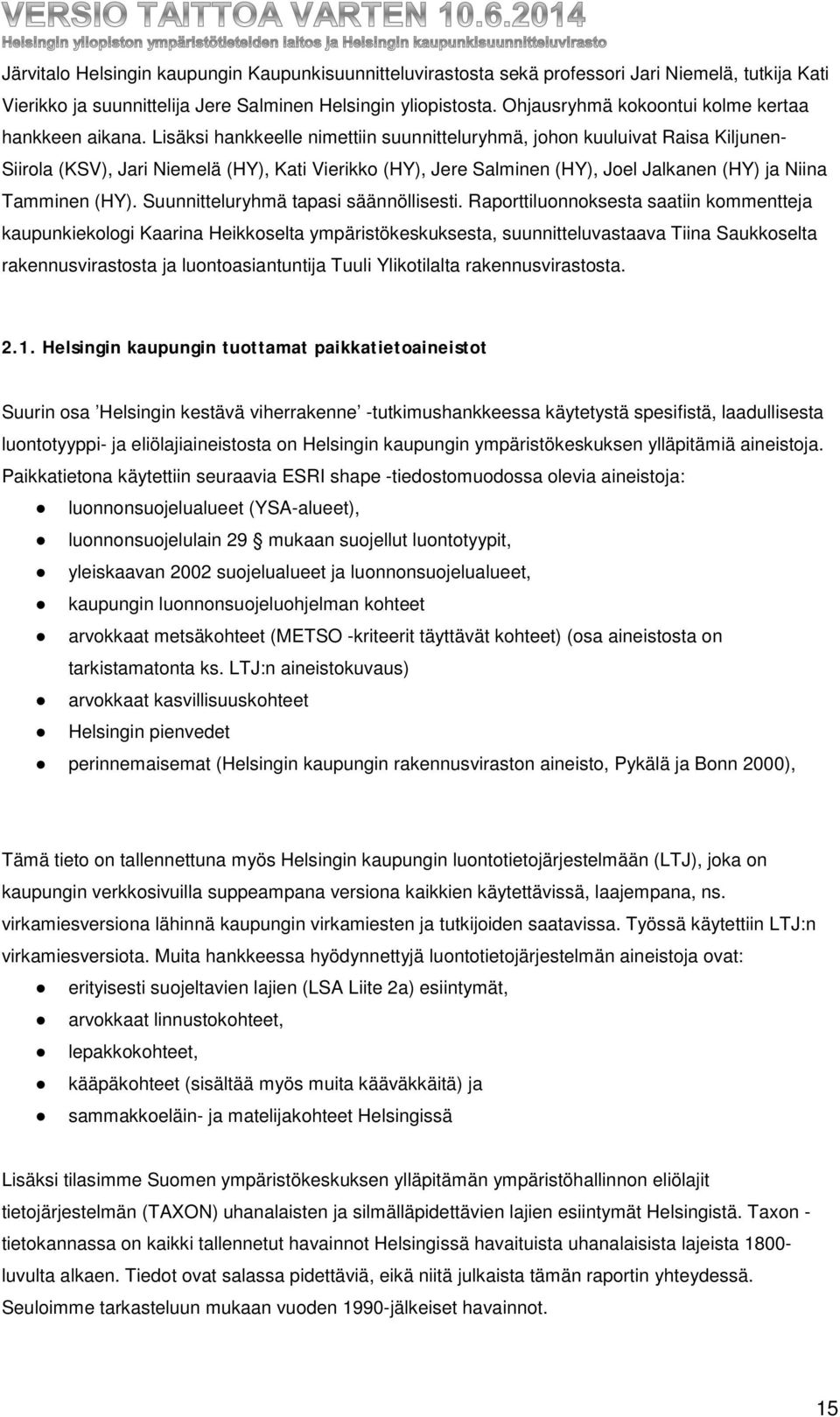 Lisäksi hankkeelle nimettiin suunnitteluryhmä, johon kuuluivat Raisa Kiljunen- Siirola (KSV), Jari Niemelä (HY), Kati Vierikko (HY), Jere Salminen (HY), Joel Jalkanen (HY) ja Niina Tamminen (HY).