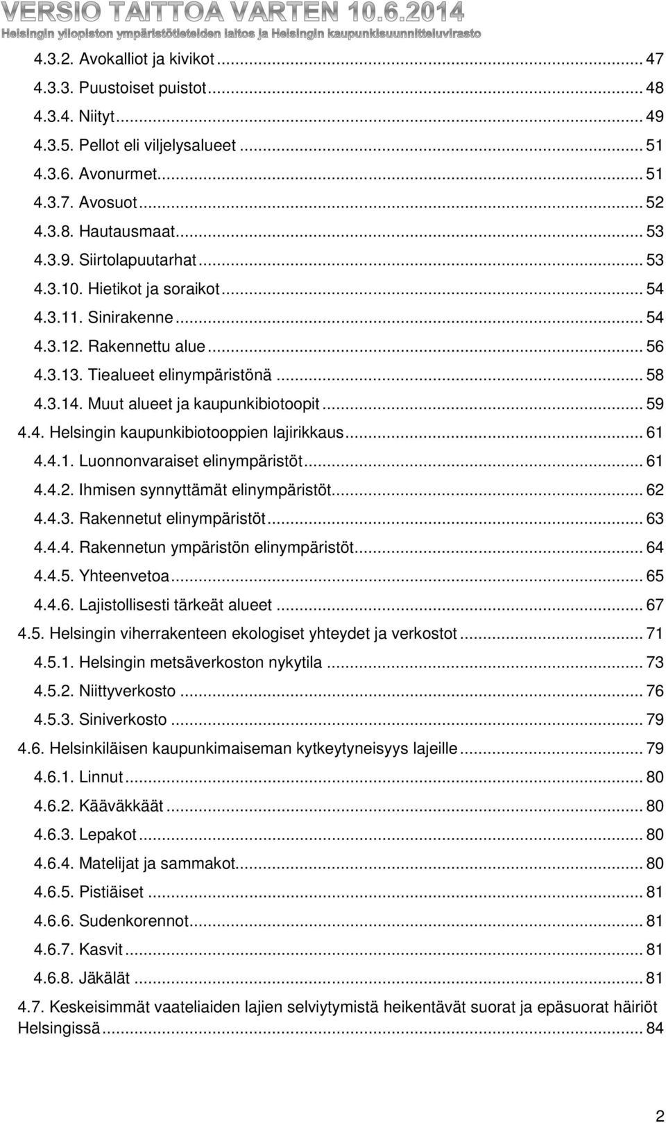 .. 61 4.4.1. Luonnonvaraiset elinympäristöt... 61 4.4.2. Ihmisen synnyttämät elinympäristöt... 62 4.4.3. Rakennetut elinympäristöt... 63 4.4.4. Rakennetun ympäristön elinympäristöt... 64 4.4.5.