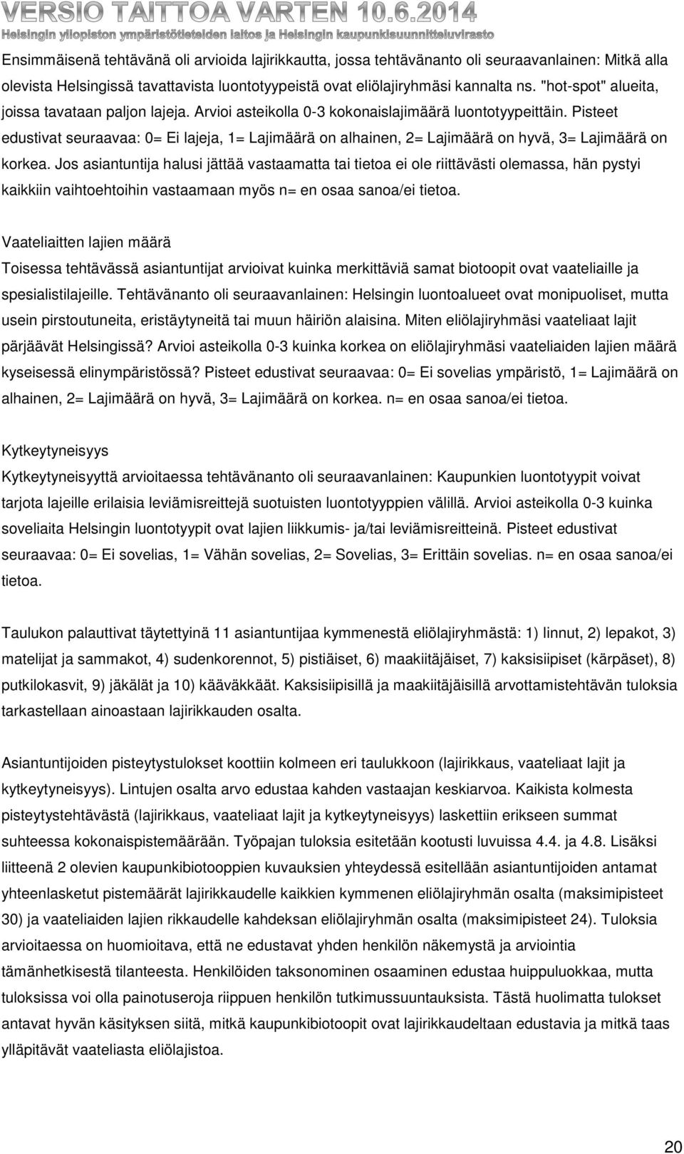 Pisteet edustivat seuraavaa: 0= Ei lajeja, 1= Lajimäärä on alhainen, 2= Lajimäärä on hyvä, 3= Lajimäärä on korkea.