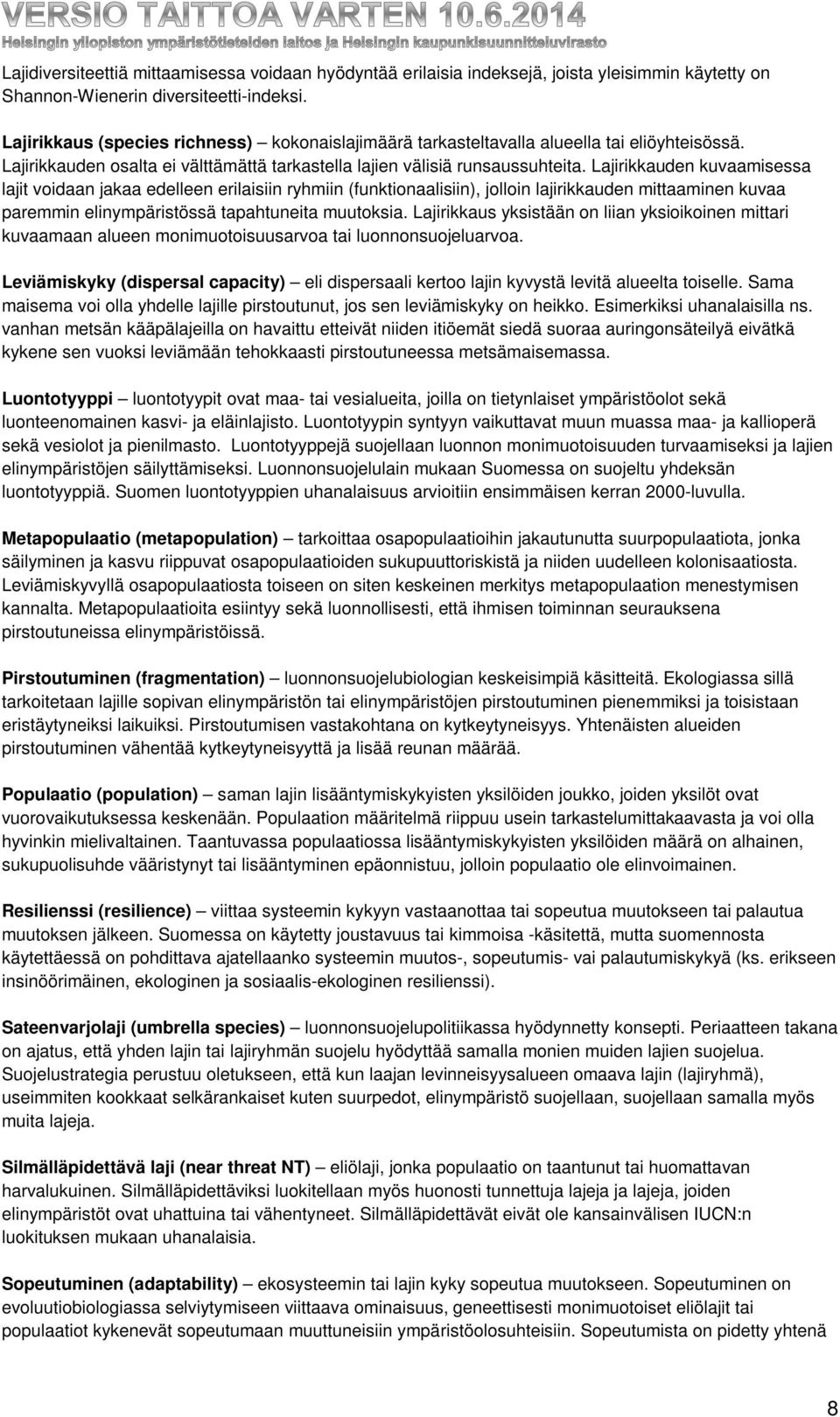 Lajirikkauden kuvaamisessa lajit voidaan jakaa edelleen erilaisiin ryhmiin (funktionaalisiin), jolloin lajirikkauden mittaaminen kuvaa paremmin elinympäristössä tapahtuneita muutoksia.