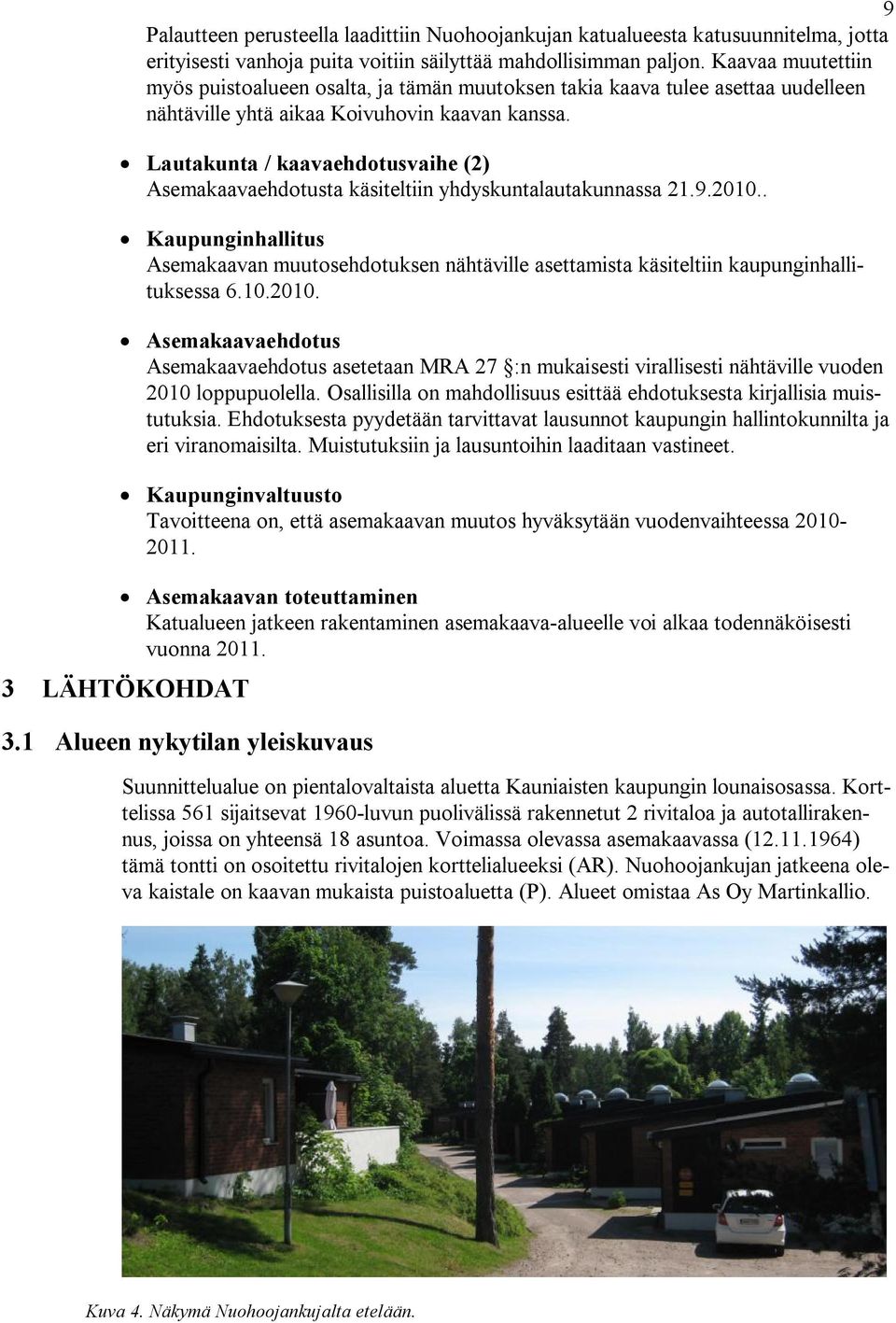 Lautakunta / kaavaehdotusvaihe (2) Asemakaavaehdotusta käsiteltiin yhdyskuntalautakunnassa 21.9.2010.