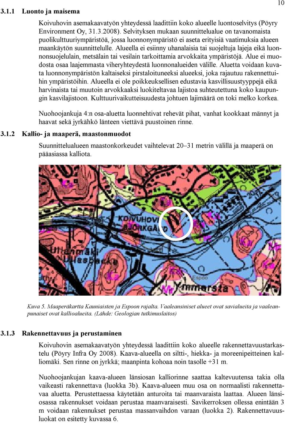 Alueella ei esiinny uhanalaisia tai suojeltuja lajeja eikä luonnonsuojelulain, metsälain tai vesilain tarkoittamia arvokkaita ympäristöjä.