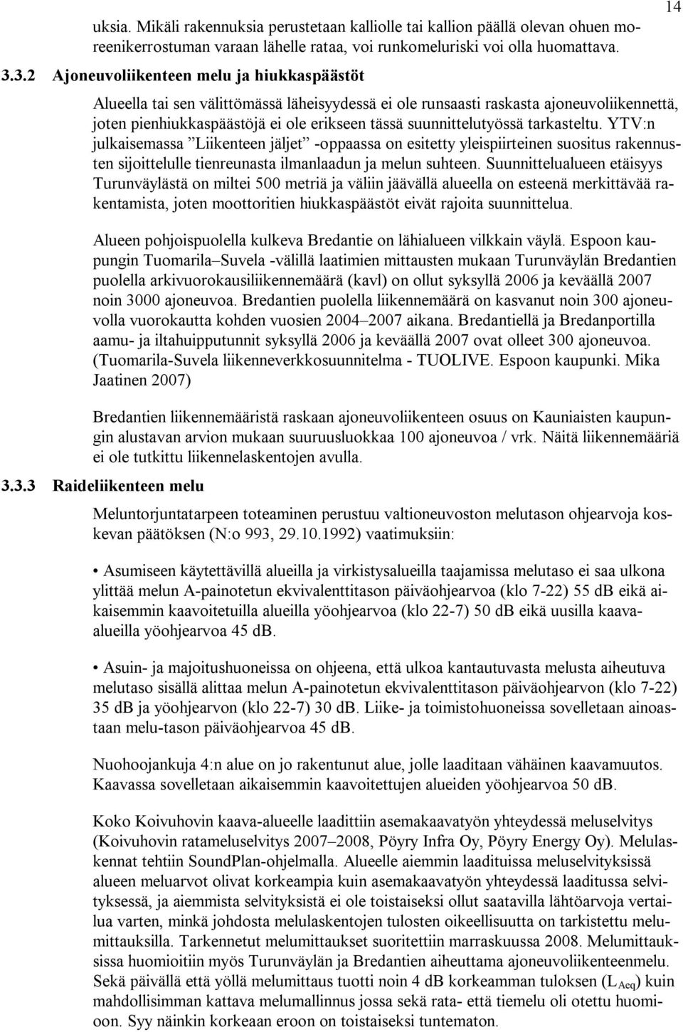 suunnittelutyössä tarkasteltu. YTV:n julkaisemassa Liikenteen jäljet -oppaassa on esitetty yleispiirteinen suositus rakennusten sijoittelulle tienreunasta ilmanlaadun ja melun suhteen.