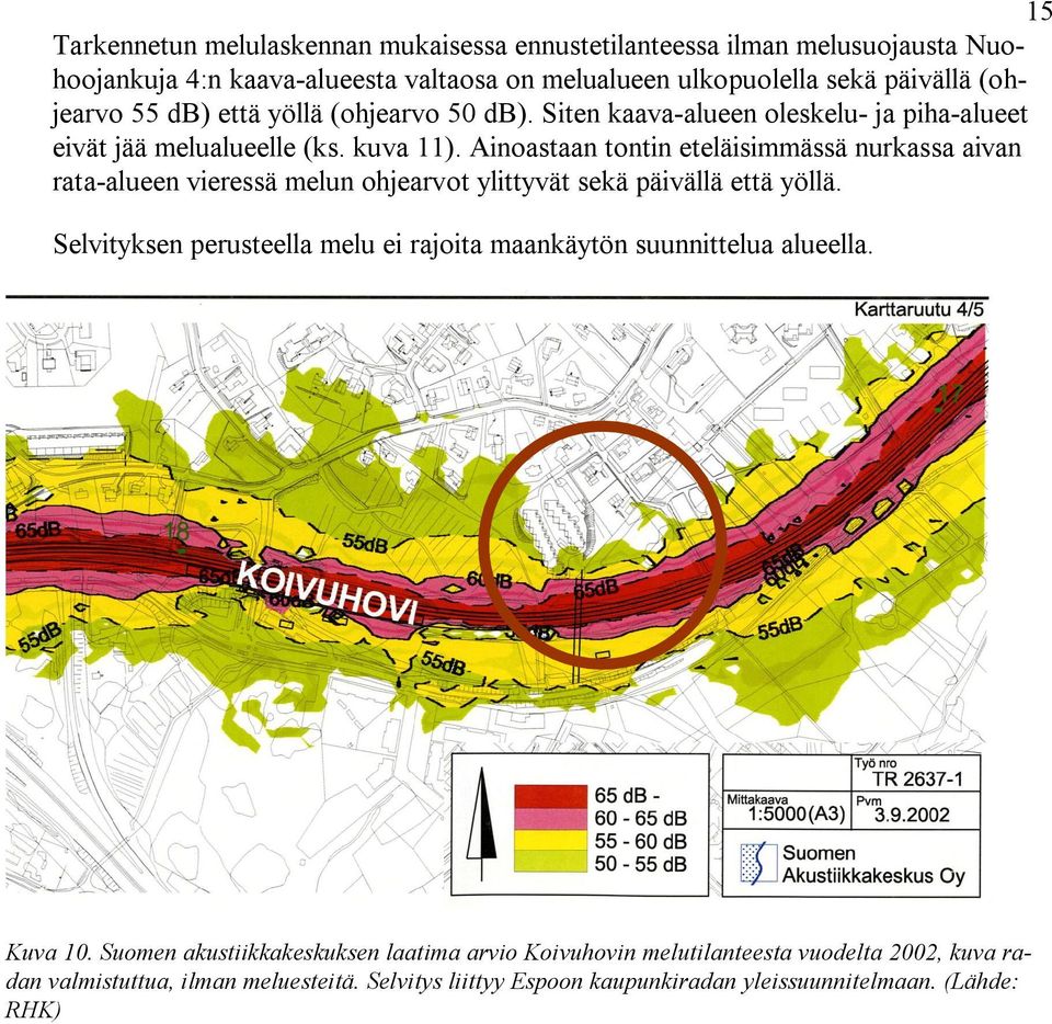 Ainoastaan tontin eteläisimmässä nurkassa aivan rata-alueen vieressä melun ohjearvot ylittyvät sekä päivällä että yöllä.