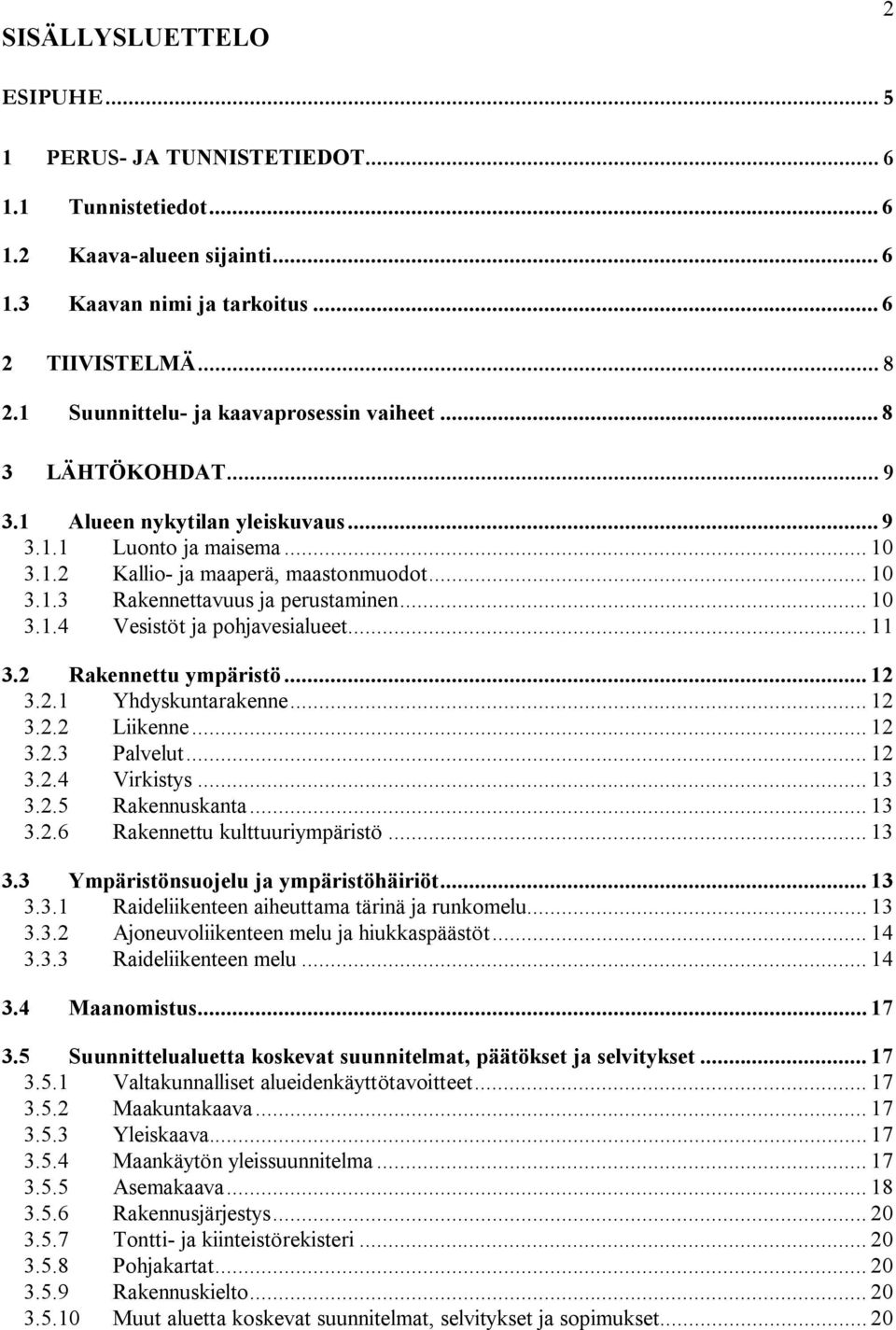 .. 10 3.1.4 Vesistöt ja pohjavesialueet... 11 3.2 Rakennettu ympäristö... 12 3.2.1 Yhdyskuntarakenne... 12 3.2.2 Liikenne... 12 3.2.3 Palvelut... 12 3.2.4 Virkistys... 13 3.2.5 Rakennuskanta... 13 3.2.6 Rakennettu kulttuuriympäristö.