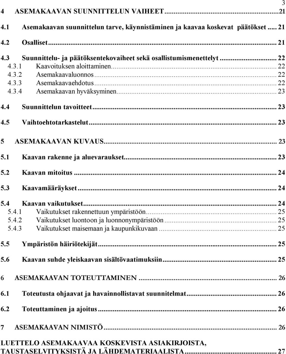 .. 23 5 ASEMAKAAVAN KUVAUS... 23 5.1 Kaavan rakenne ja aluevaraukset... 23 5.2 Kaavan mitoitus... 24 5.3 Kaavamääräykset... 24 5.4 Kaavan vaikutukset... 24 5.4.1 Vaikutukset rakennettuun ympäristöön.