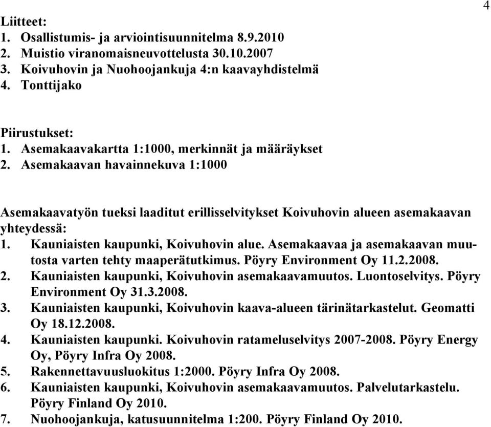 Kauniaisten kaupunki, Koivuhovin alue. Asemakaavaa ja asemakaavan muutosta varten tehty maaperätutkimus. Pöyry Environment Oy 11.2.2008. 2. Kauniaisten kaupunki, Koivuhovin asemakaavamuutos.