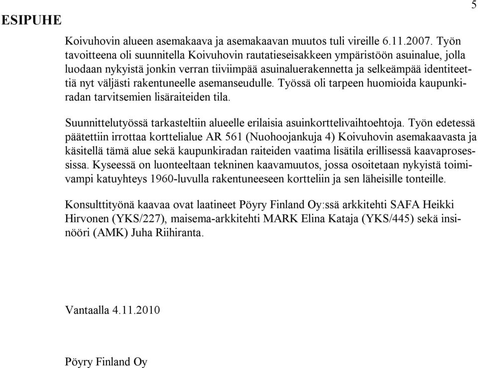 rakentuneelle asemanseudulle. Työssä oli tarpeen huomioida kaupunkiradan tarvitsemien lisäraiteiden tila. Suunnittelutyössä tarkasteltiin alueelle erilaisia asuinkorttelivaihtoehtoja.