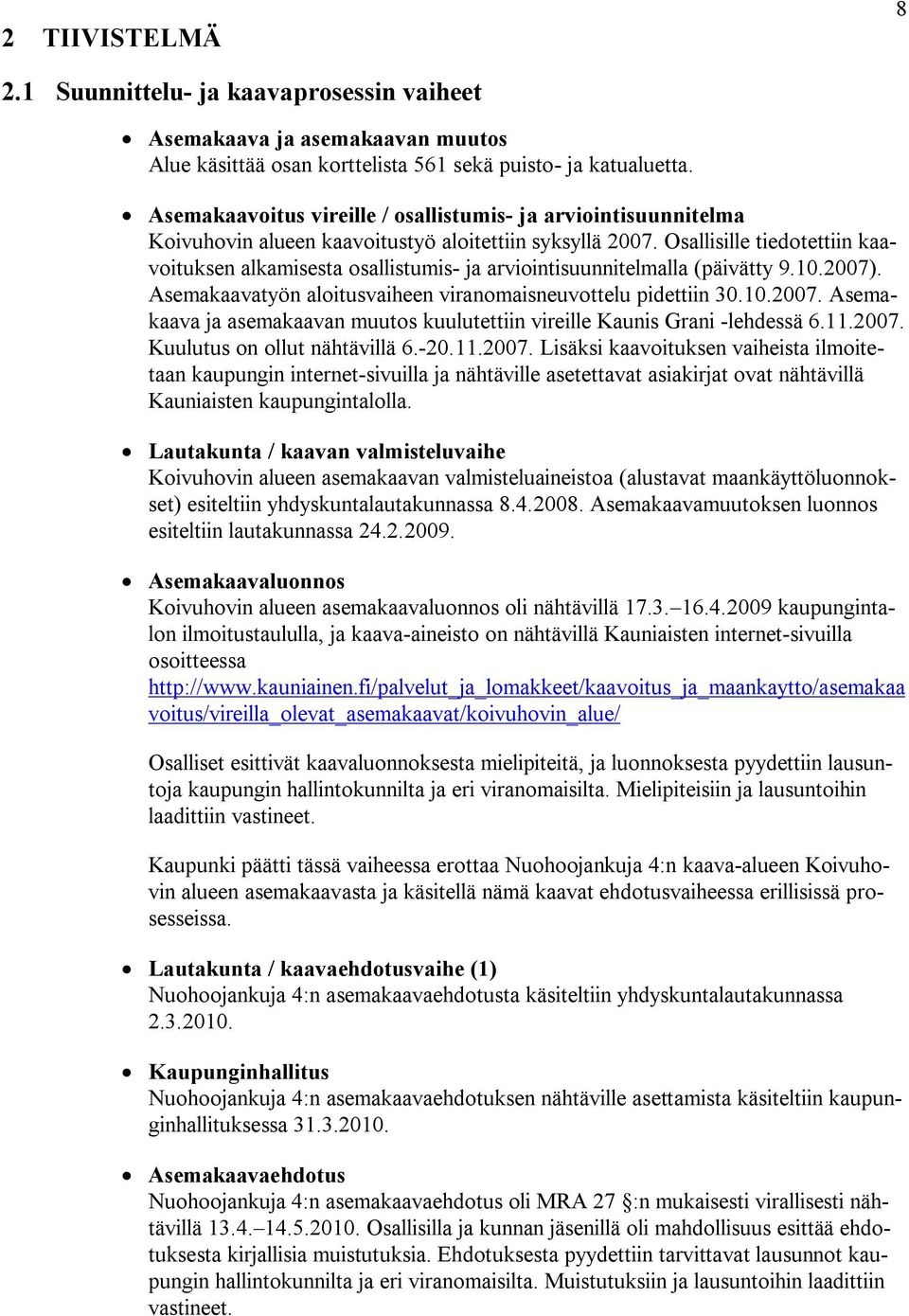 Osallisille tiedotettiin kaavoituksen alkamisesta osallistumis- ja arviointisuunnitelmalla (päivätty 9.10.2007). Asemakaavatyön aloitusvaiheen viranomaisneuvottelu pidettiin 30.10.2007. Asemakaava ja asemakaavan muutos kuulutettiin vireille Kaunis Grani -lehdessä 6.